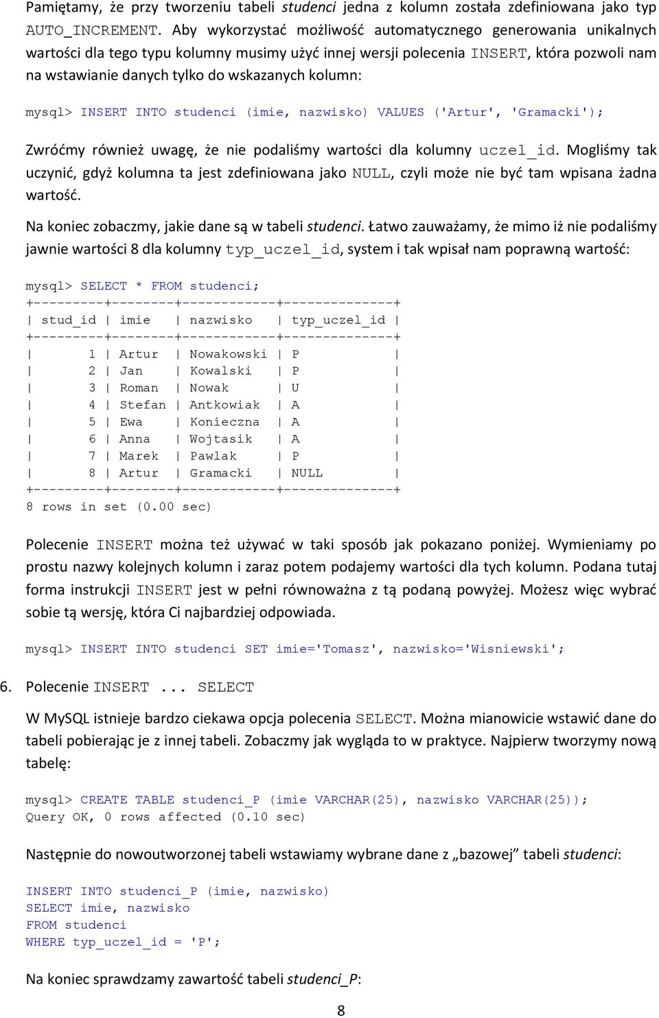 kolumn: mysql> INSERT INTO studenci (imie, nazwisko) VALUES ('Artur', 'Gramacki'); Zwróćmy również uwagę, że nie podaliśmy wartości dla kolumny uczel_id.