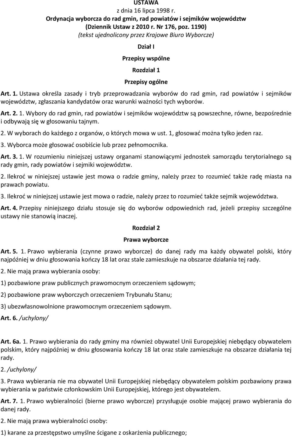 Przepisy ogólne Art. 1. Ustawa określa zasady i tryb przeprowadzania wyborów do rad gmin, rad powiatów i sejmików województw, zgłaszania kandydatów oraz warunki ważności tych wyborów. Art. 2. 1. Wybory do rad gmin, rad powiatów i sejmików województw są powszechne, równe, bezpośrednie i odbywają się w głosowaniu tajnym.