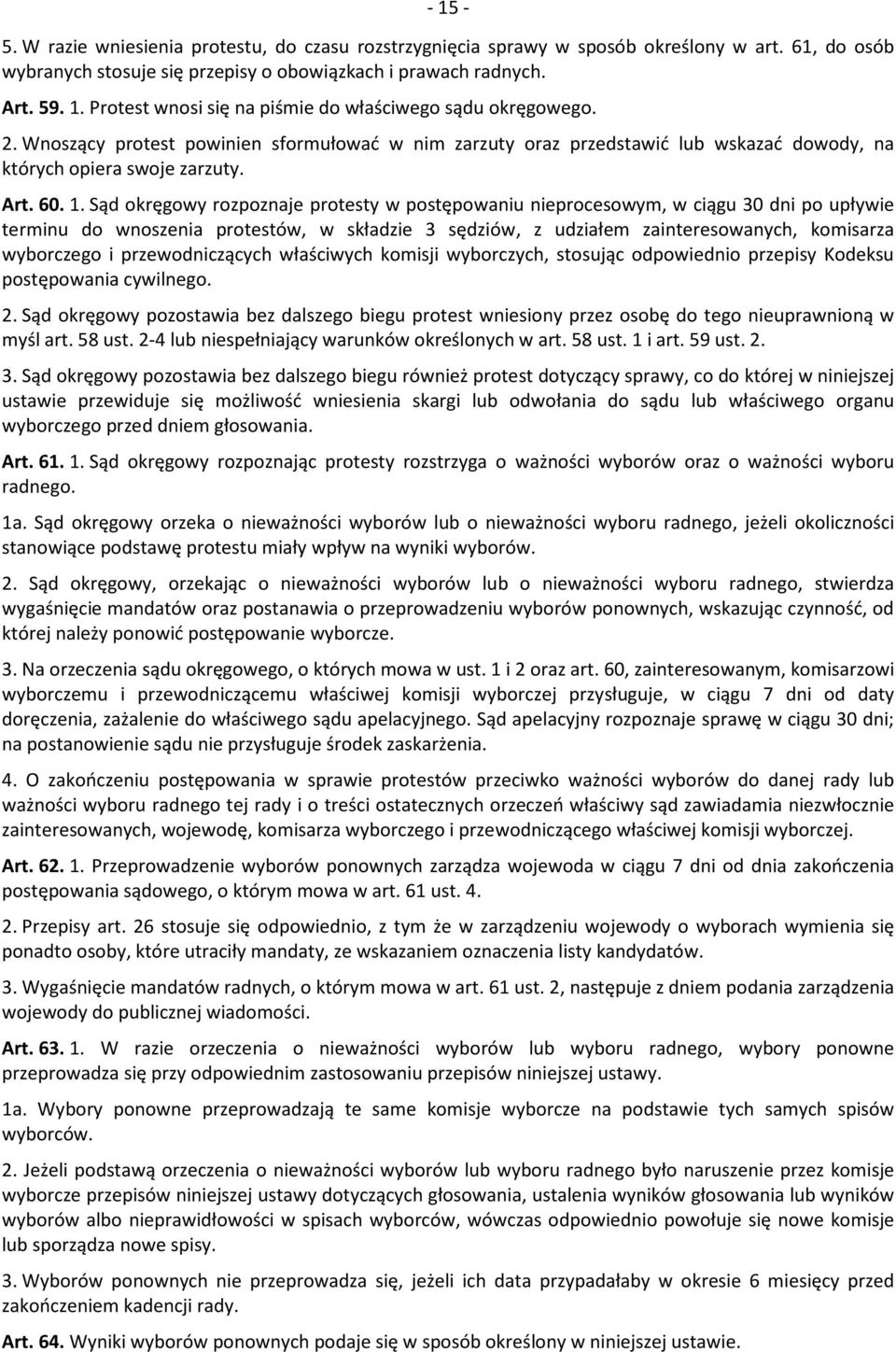 Sąd okręgowy rozpoznaje protesty w postępowaniu nieprocesowym, w ciągu 30 dni po upływie terminu do wnoszenia protestów, w składzie 3 sędziów, z udziałem zainteresowanych, komisarza wyborczego i