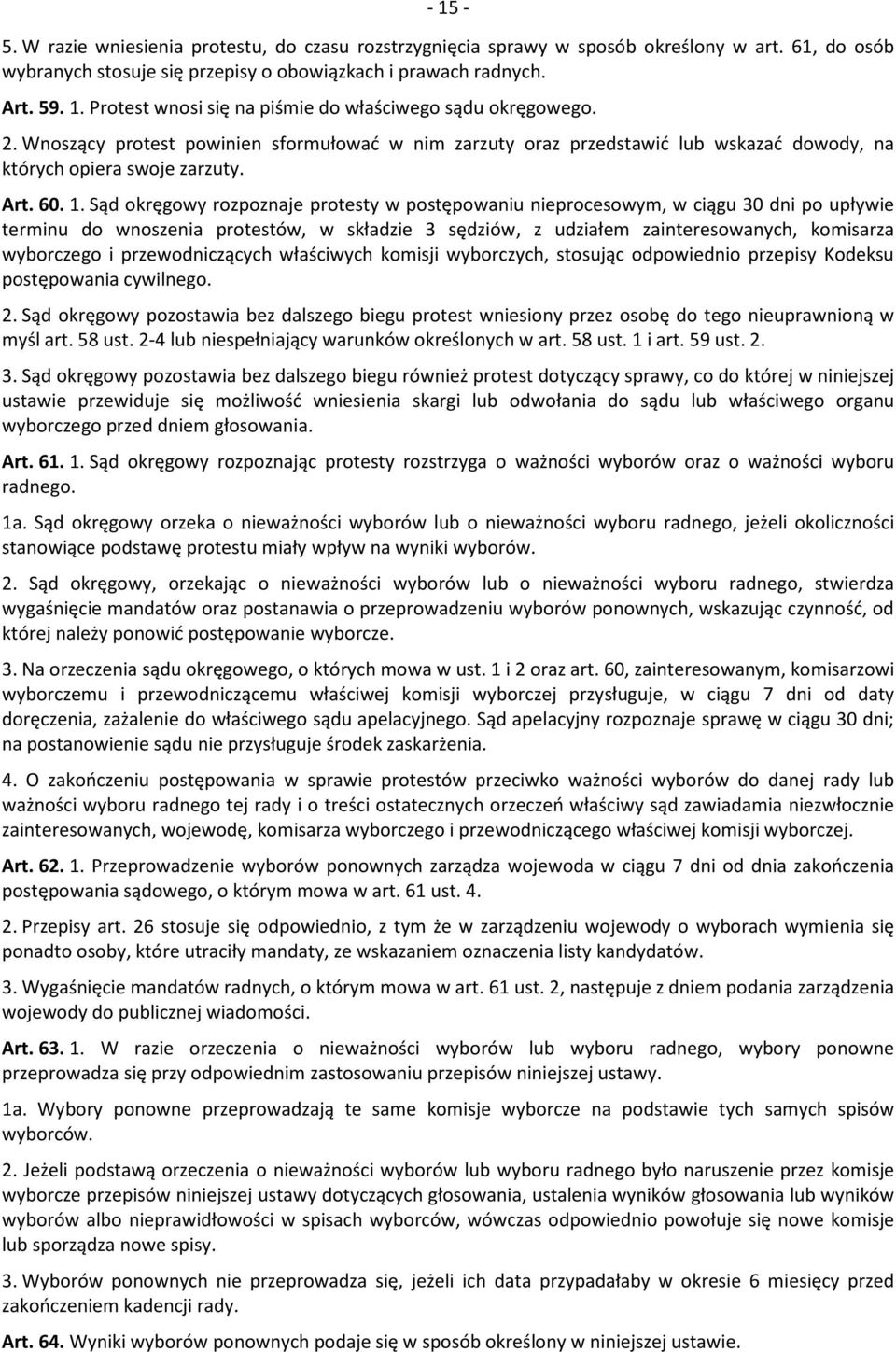 Sąd okręgowy rozpoznaje protesty w postępowaniu nieprocesowym, w ciągu 30 dni po upływie terminu do wnoszenia protestów, w składzie 3 sędziów, z udziałem zainteresowanych, komisarza wyborczego i