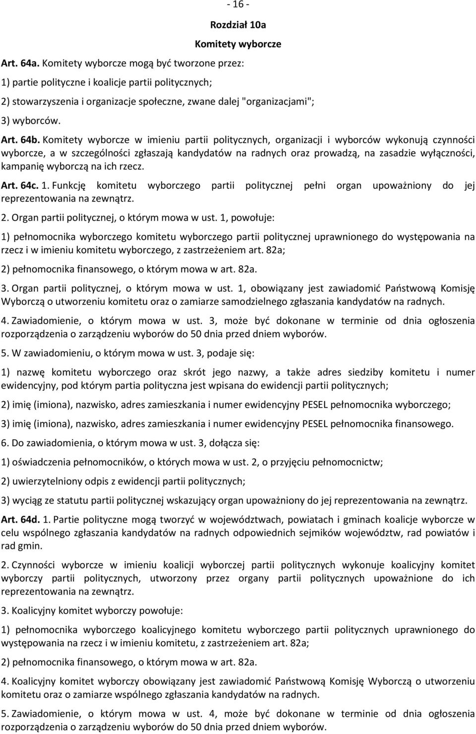 Komitety wyborcze w imieniu partii politycznych, organizacji i wyborców wykonują czynności wyborcze, a w szczególności zgłaszają kandydatów na radnych oraz prowadzą, na zasadzie wyłączności, kampanię