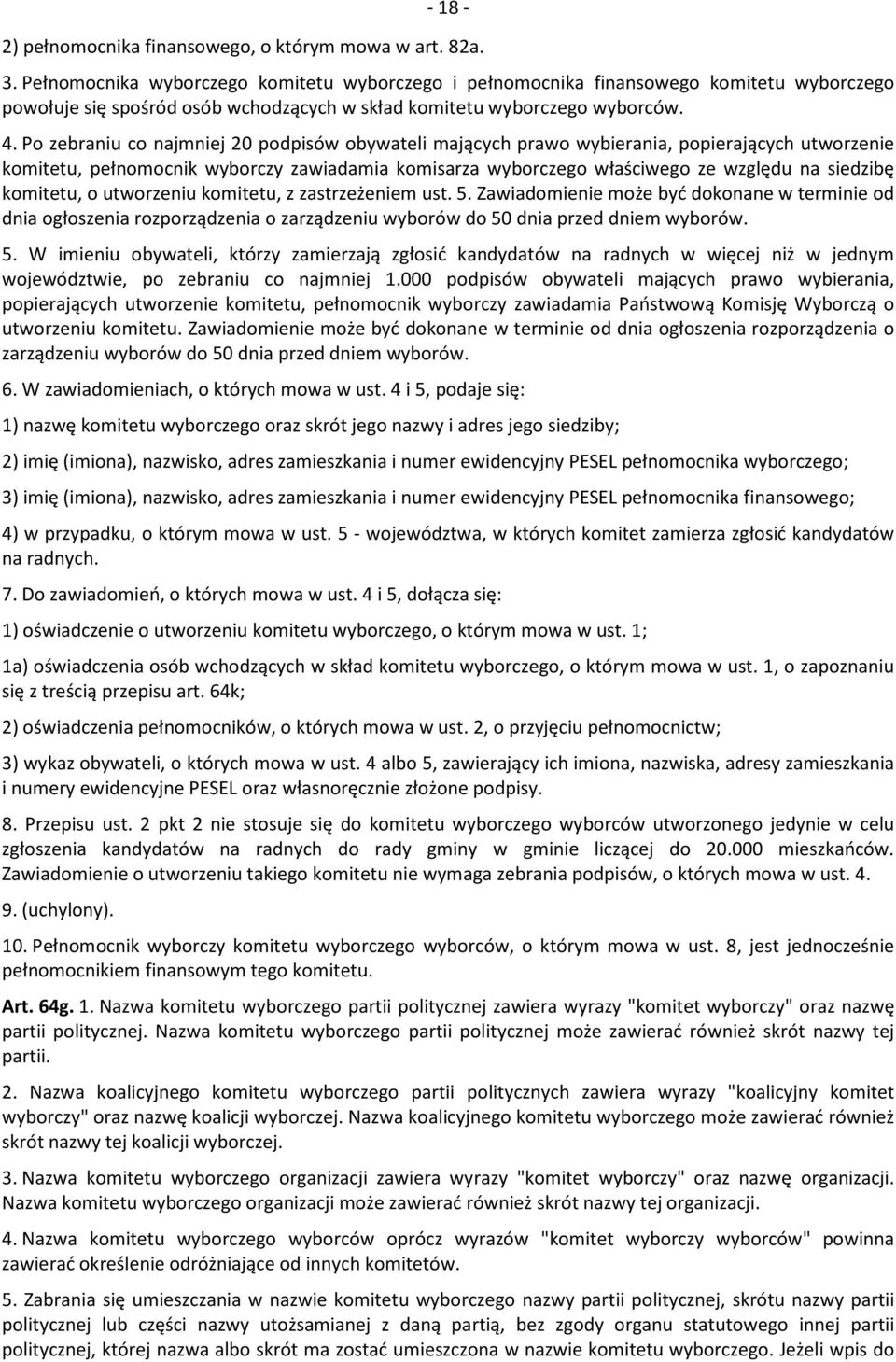 Po zebraniu co najmniej 20 podpisów obywateli mających prawo wybierania, popierających utworzenie komitetu, pełnomocnik wyborczy zawiadamia komisarza wyborczego właściwego ze względu na siedzibę