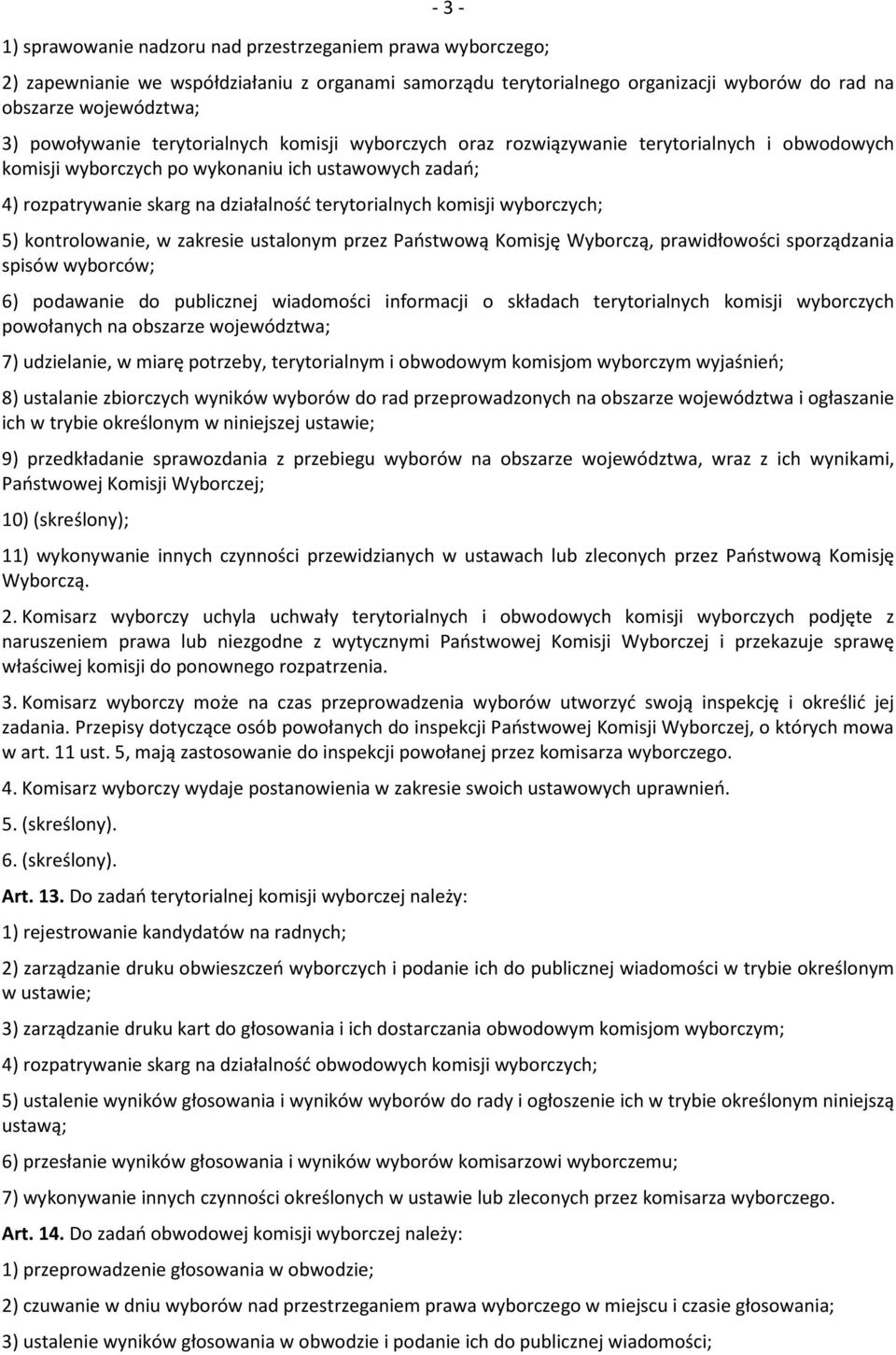 komisji wyborczych; 5) kontrolowanie, w zakresie ustalonym przez Państwową Komisję Wyborczą, prawidłowości sporządzania spisów wyborców; 6) podawanie do publicznej wiadomości informacji o składach