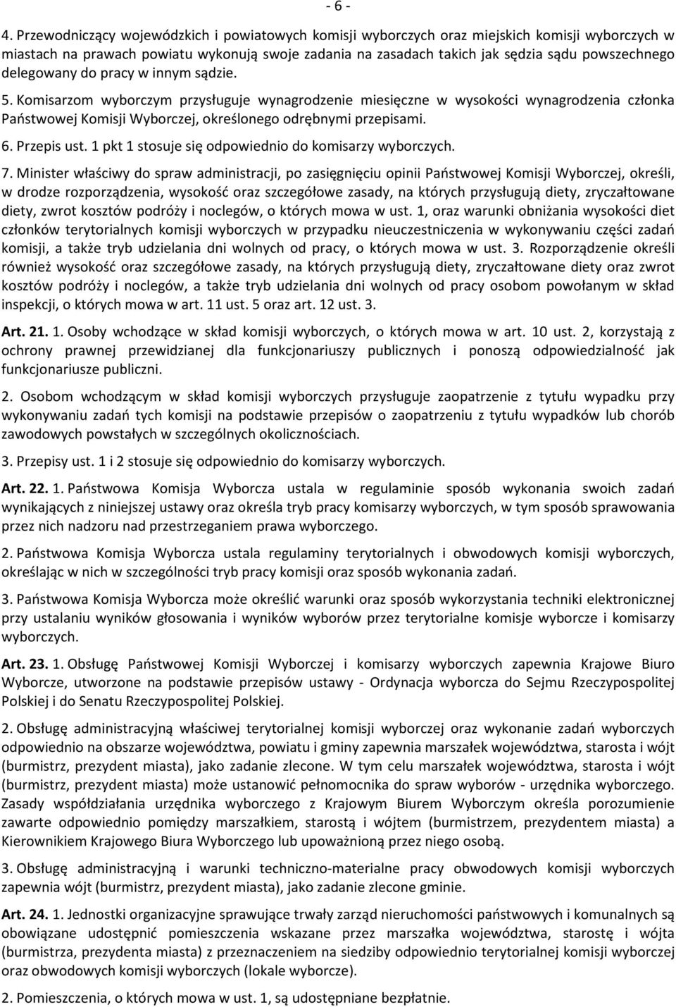 delegowany do pracy w innym sądzie. 5. Komisarzom wyborczym przysługuje wynagrodzenie miesięczne w wysokości wynagrodzenia członka Państwowej Komisji Wyborczej, określonego odrębnymi przepisami. 6.