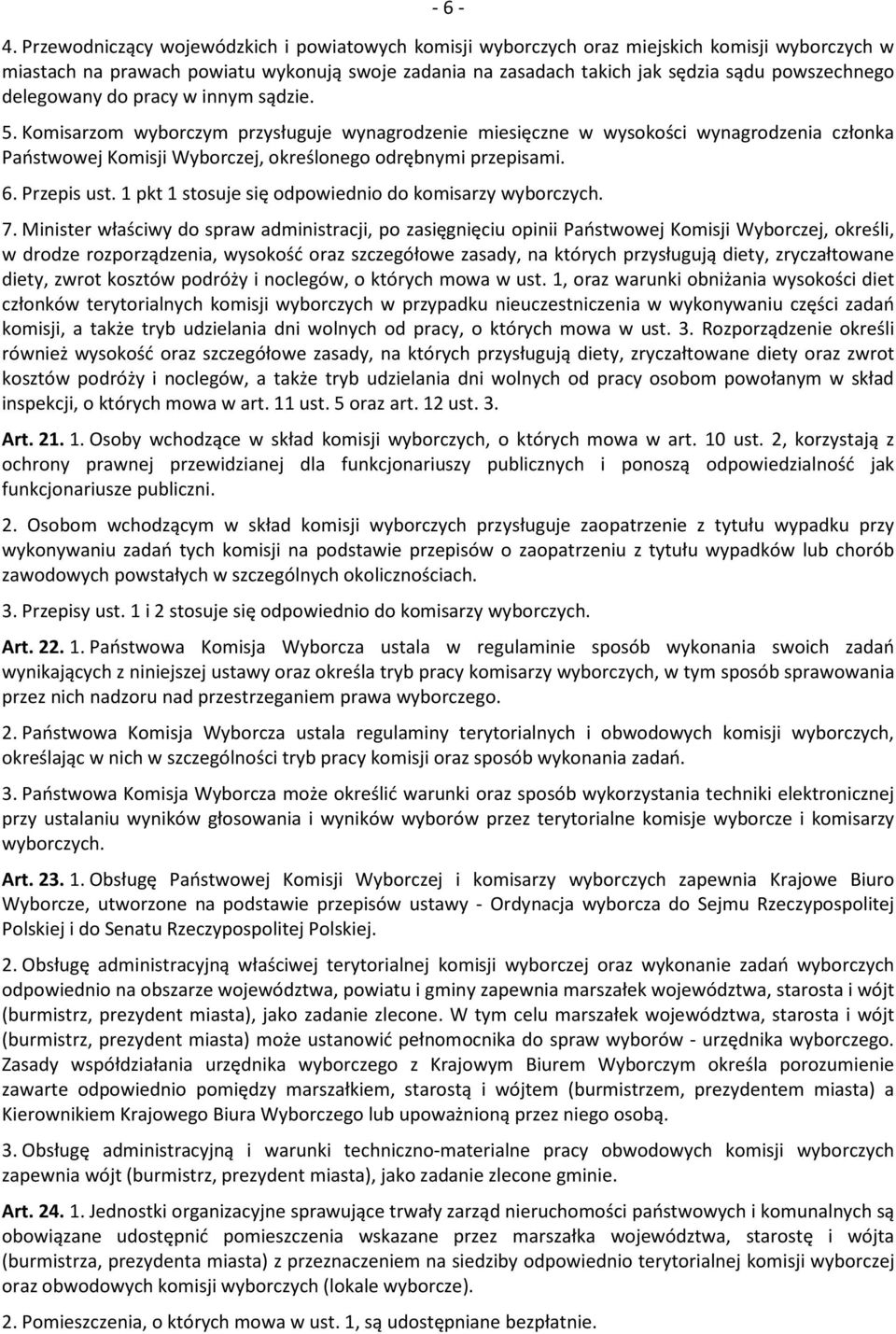 delegowany do pracy w innym sądzie. 5. Komisarzom wyborczym przysługuje wynagrodzenie miesięczne w wysokości wynagrodzenia członka Państwowej Komisji Wyborczej, określonego odrębnymi przepisami. 6.