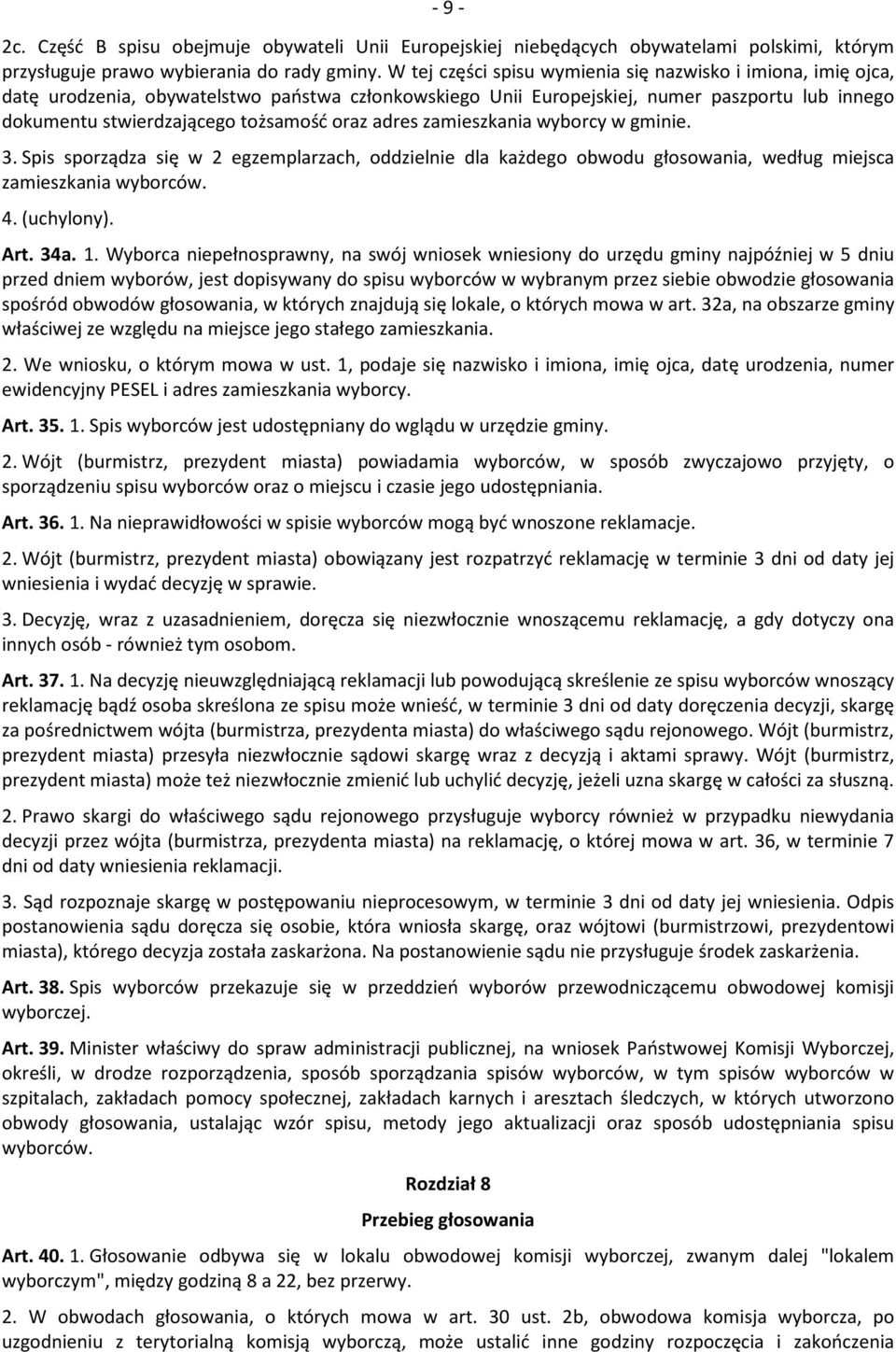 oraz adres zamieszkania wyborcy w gminie. 3. Spis sporządza się w 2 egzemplarzach, oddzielnie dla każdego obwodu głosowania, według miejsca zamieszkania wyborców. 4. (uchylony). Art. 34a. 1.