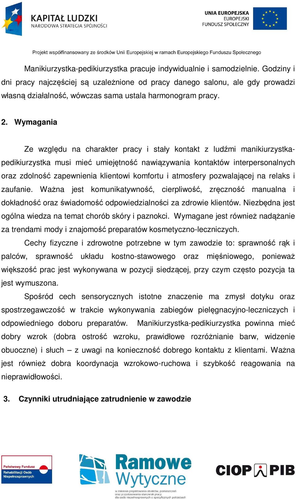 Wymagania Ze względu na charakter pracy i stały kontakt z ludźmi manikiurzystkapedikiurzystka musi mieć umiejętność nawiązywania kontaktów interpersonalnych oraz zdolność zapewnienia klientowi