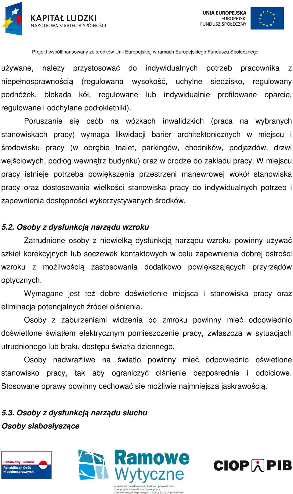 Poruszanie się osób na wózkach inwalidzkich (praca na wybranych stanowiskach pracy) wymaga likwidacji barier architektonicznych w miejscu i środowisku pracy (w obrębie toalet, parkingów, chodników,