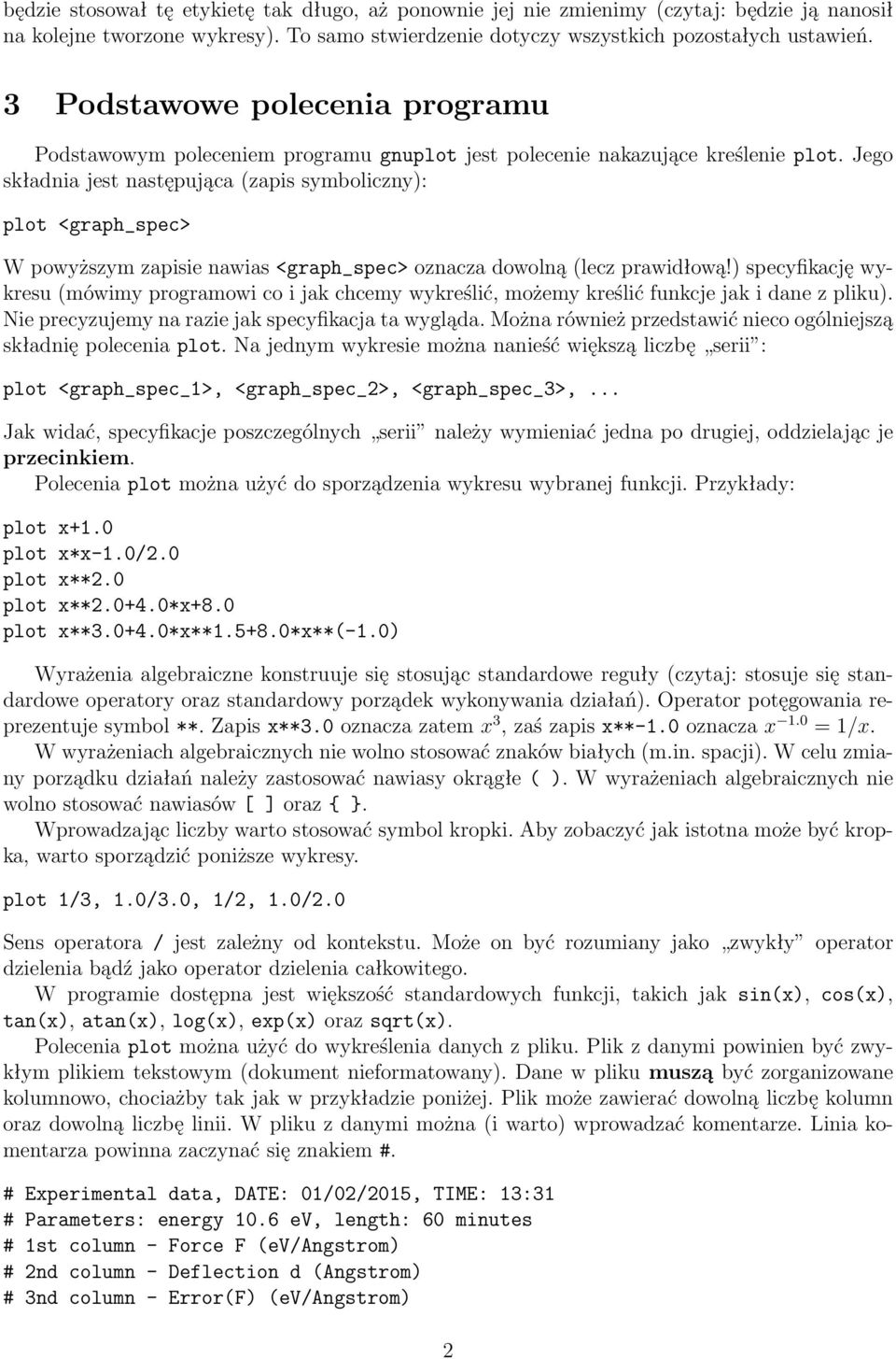 Jego składnia jest następująca (zapis symboliczny): plot <graph_spec> W powyższym zapisie nawias <graph_spec> oznacza dowolną (lecz prawidłową!