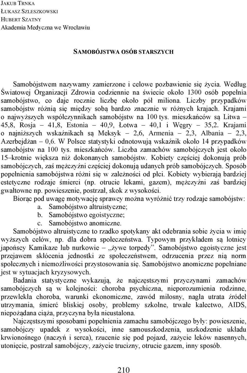 Liczby przypadków samobójstw różnią się między sobą bardzo znacznie w różnych krajach. Krajami o najwyższych współczynnikach samobójstw na 100 tys.