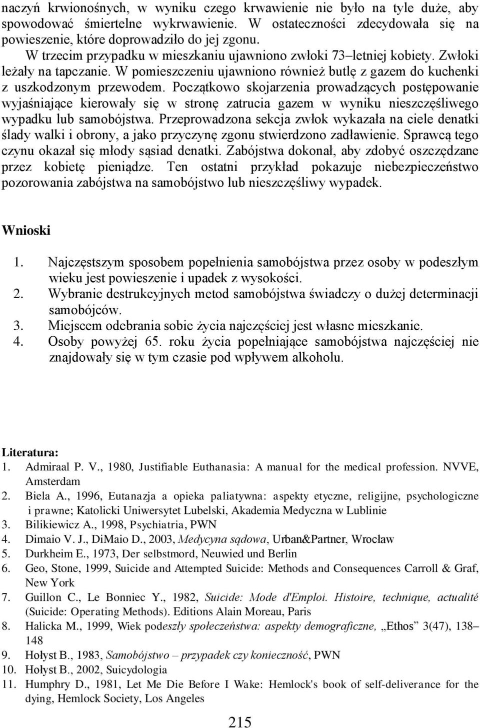 Początkowo skojarzenia prowadzących postępowanie wyjaśniające kierowały się w stronę zatrucia gazem w wyniku nieszczęśliwego wypadku lub samobójstwa.