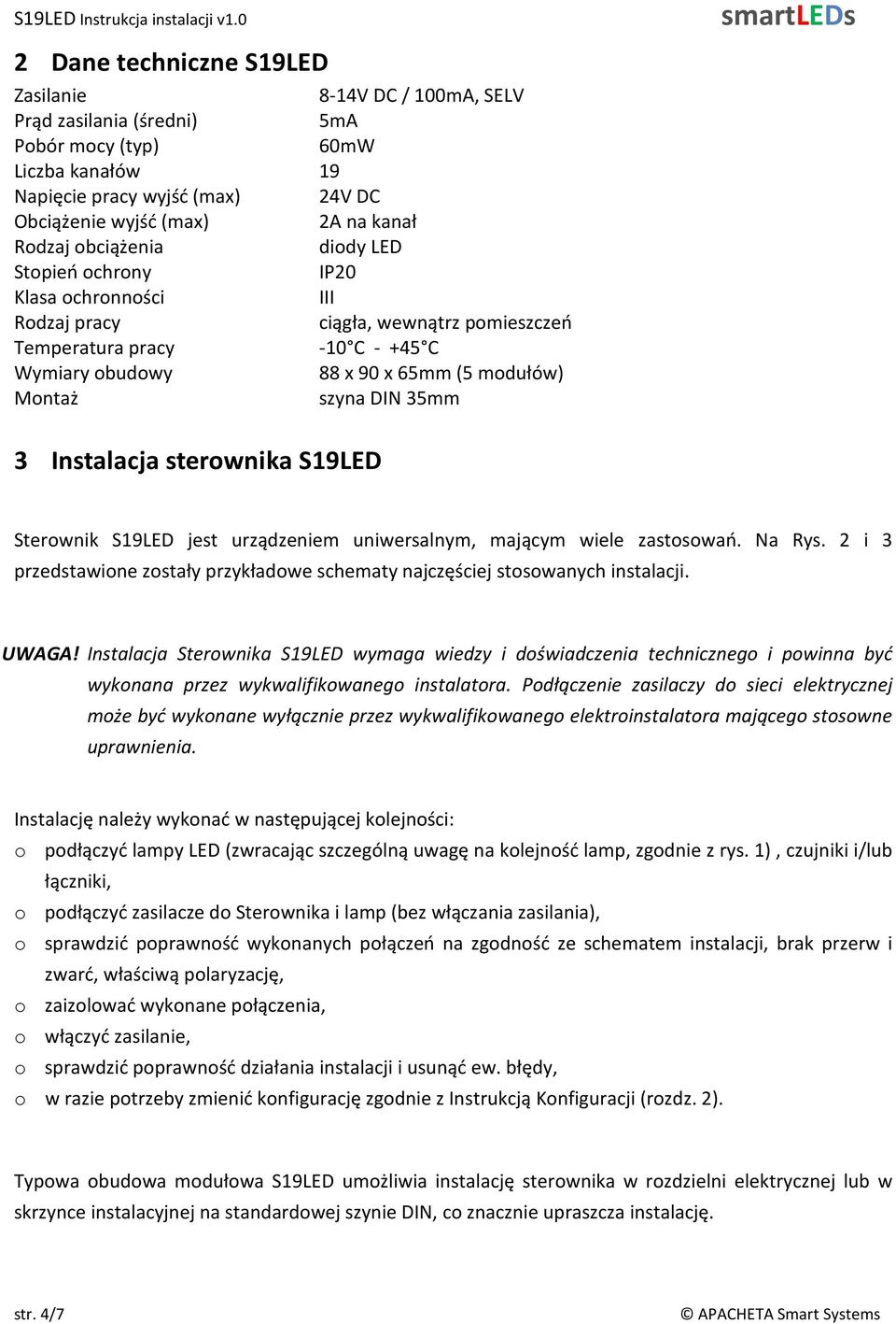 Rodzaj obciążenia diody LED Stopień ochrony IP20 Klasa ochronności III Rodzaj pracy ciągła, wewnątrz pomieszczeń Temperatura pracy -10 C - +45 C Wymiary obudowy 88 x 90 x 65mm (5 modułów) Montaż