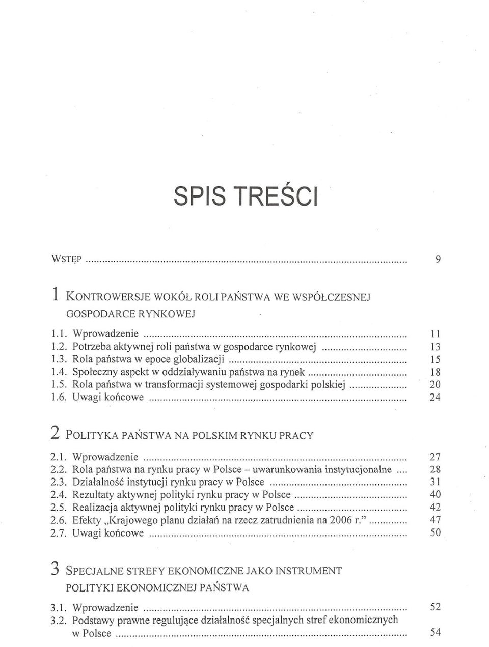 Uwagi końcowe 24 2 POLITYKA PAŃSTWA NA POLSKIM RYNKU PRACY 2.1. Wprowadzenie 27 2.2. Rola państwa na rynku pracy w Polsce - uwarunkowania instytucjonalne 28 2.3.