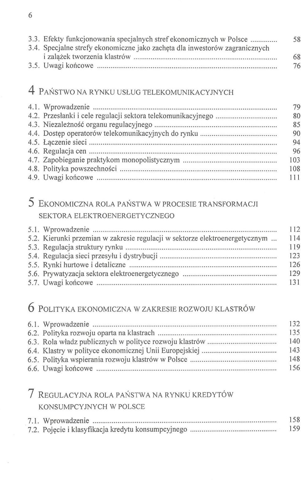 6. Regulacja cen 96 4.7. Zapobieganie praktykom monopolistycznym 103 4.8. Polityka powszechności 108 4.9. Uwagi końcowe 111 5 EKONOMICZNA ROLA PAŃSTWA W PROCESIE TRANSFORMACJI SEKTORA ELEKTROENERGETYCZNEGO 5.