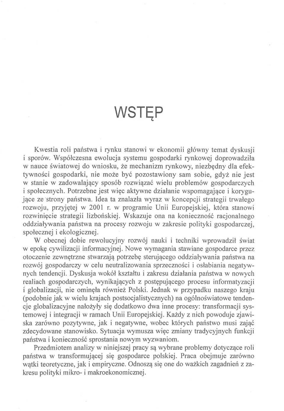 jest w stanie w zadowalający sposób rozwiązać wielu problemów gospodarczych i społecznych. Potrzebne jest więc aktywne działanie wspomagające i korygujące ze strony państwa.