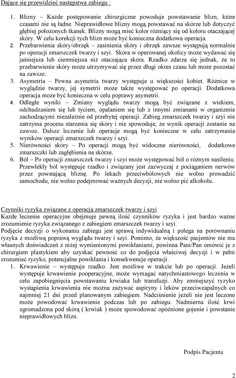 W celu korekcji tych blizn może być konieczna dodatkowa operacja. 2. Przebarwienia skóry/obrzęk zasinienia skóry i obrzęk zawsze występują normalnie po operacji zmarszczek twarzy i szyi.