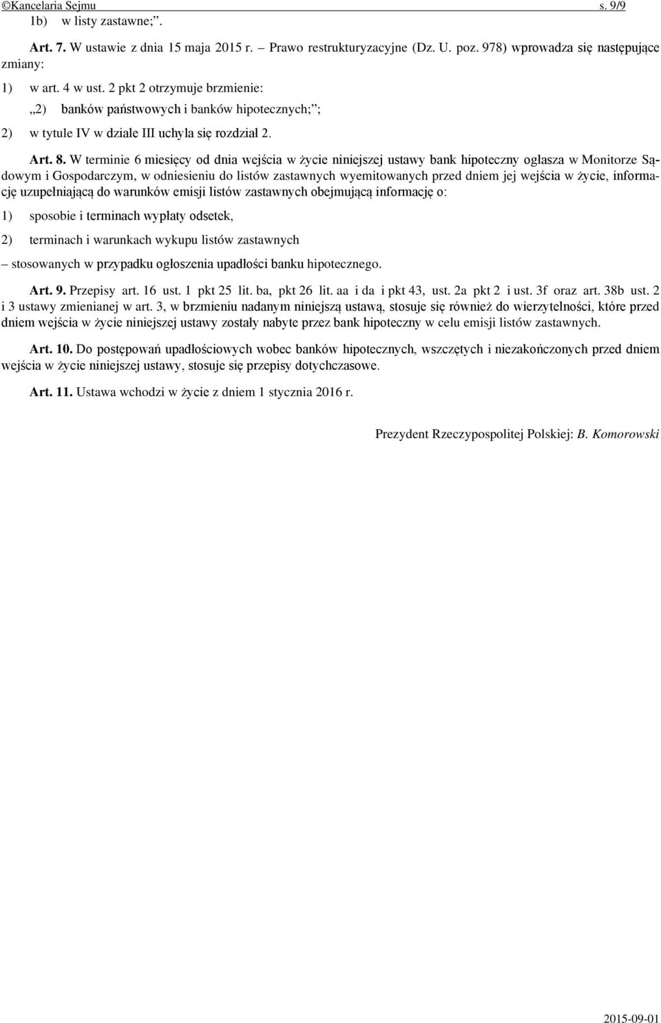 W terminie 6 miesięcy od dnia wejścia w życie niniejszej ustawy bank hipoteczny ogłasza w Monitorze Sądowym i Gospodarczym, w odniesieniu do listów zastawnych wyemitowanych przed dniem jej wejścia w