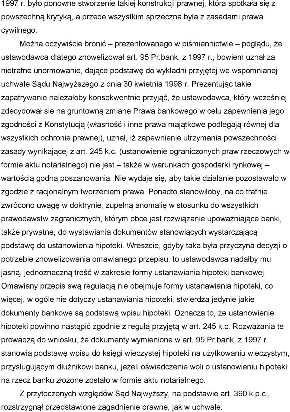 , bowiem uznał za nietrafne unormowanie, dające podstawę do wykładni przyjętej we wspomnianej uchwale Sądu Najwyższego z dnia 30 kwietnia 1998 r.