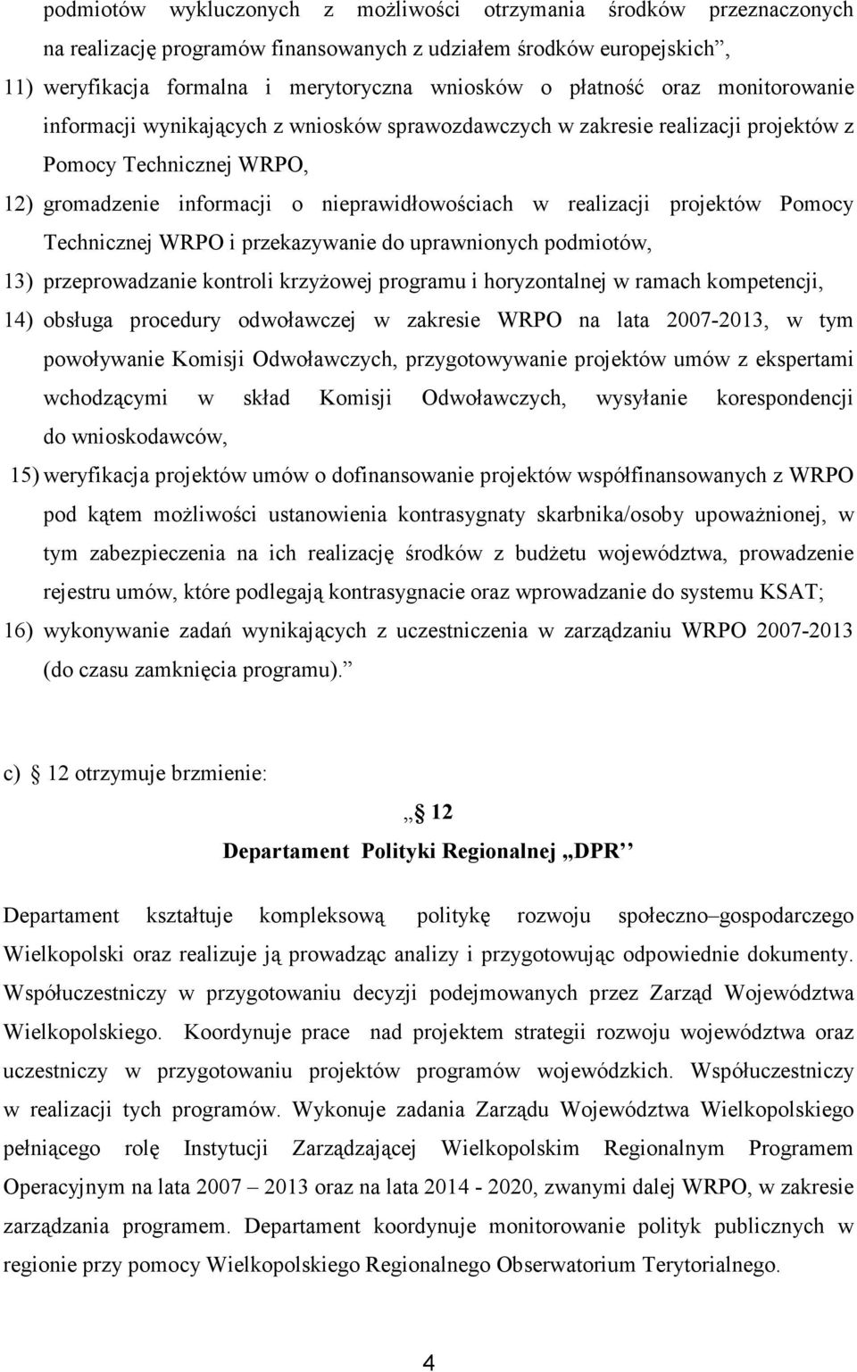 projektów Pomocy Technicznej WRPO i przekazywanie do uprawnionych podmiotów, 13) przeprowadzanie kontroli krzyŝowej programu i horyzontalnej w ramach kompetencji, 14) obsługa procedury odwoławczej w