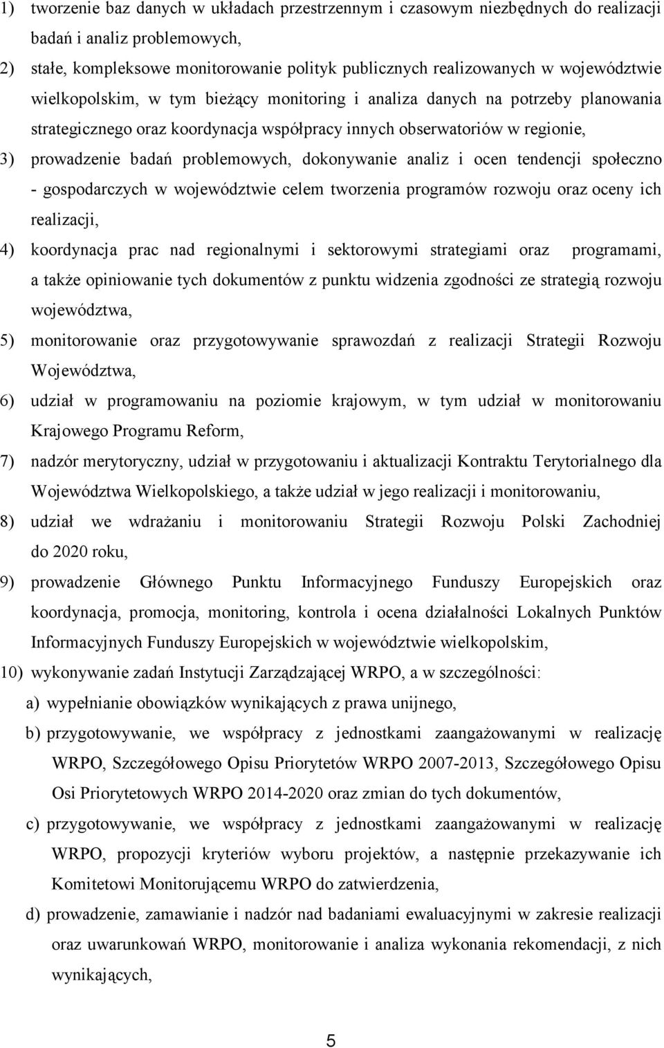 dokonywanie analiz i ocen tendencji społeczno - gospodarczych w województwie celem tworzenia programów rozwoju oraz oceny ich realizacji, 4) koordynacja prac nad regionalnymi i sektorowymi