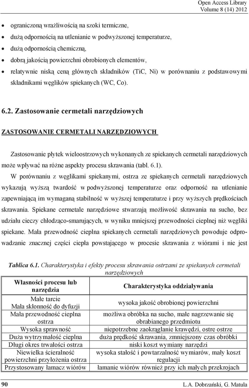 12 relatywnie nisk cen g ównych sk adników (TiC, Ni) w porównaniu z podstawowymi sk adnikami w glików spiekanych (WC, Co). 6.2. Zastosowanie cermetali narz dziowych ZASTOSOWANIE CERMETALI NARZ