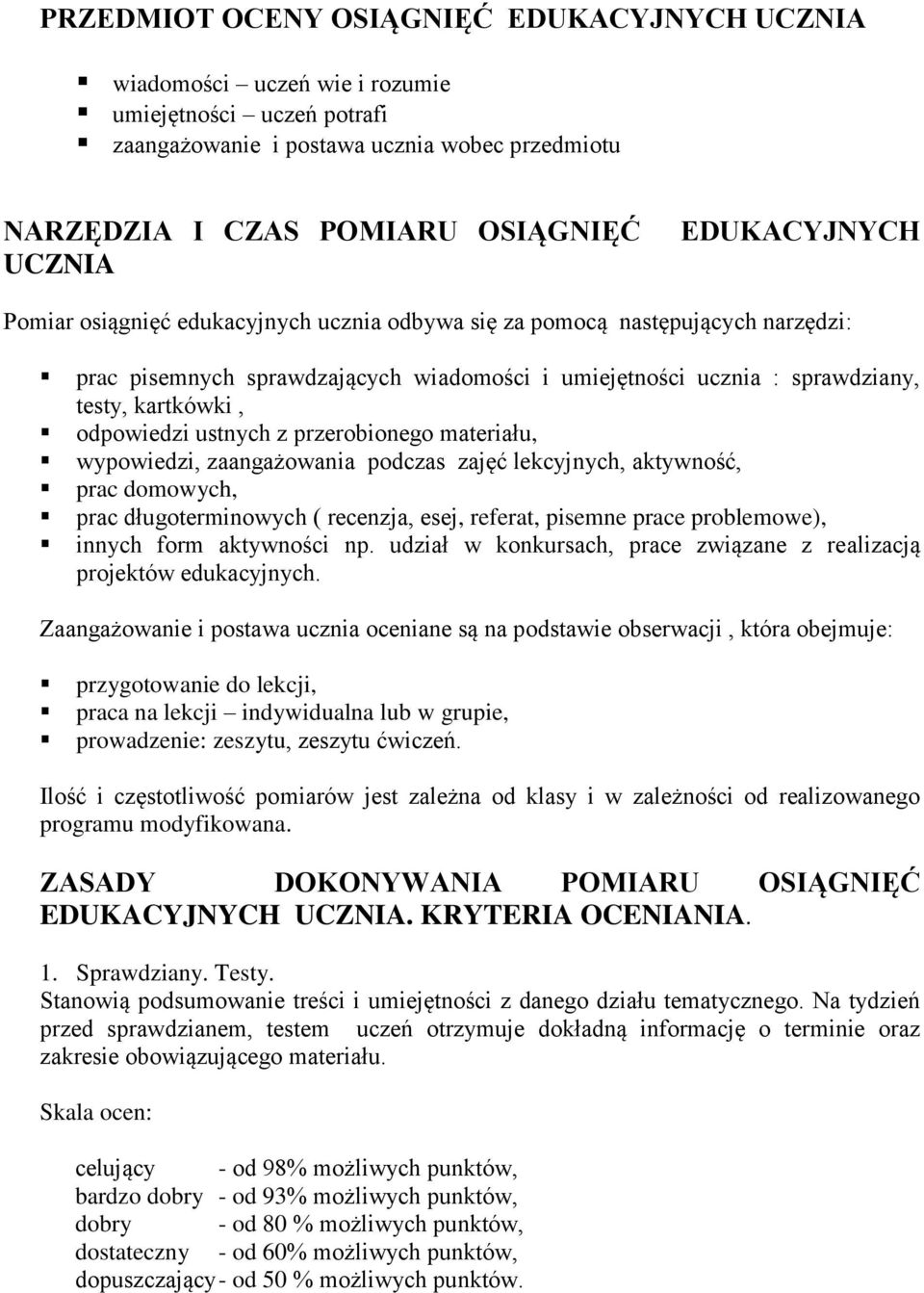 odpowiedzi ustnych z przerobionego materiału, wypowiedzi, zaangażowania podczas zajęć lekcyjnych, aktywność, prac domowych, prac długoterminowych ( recenzja, esej, referat, pisemne prace problemowe),