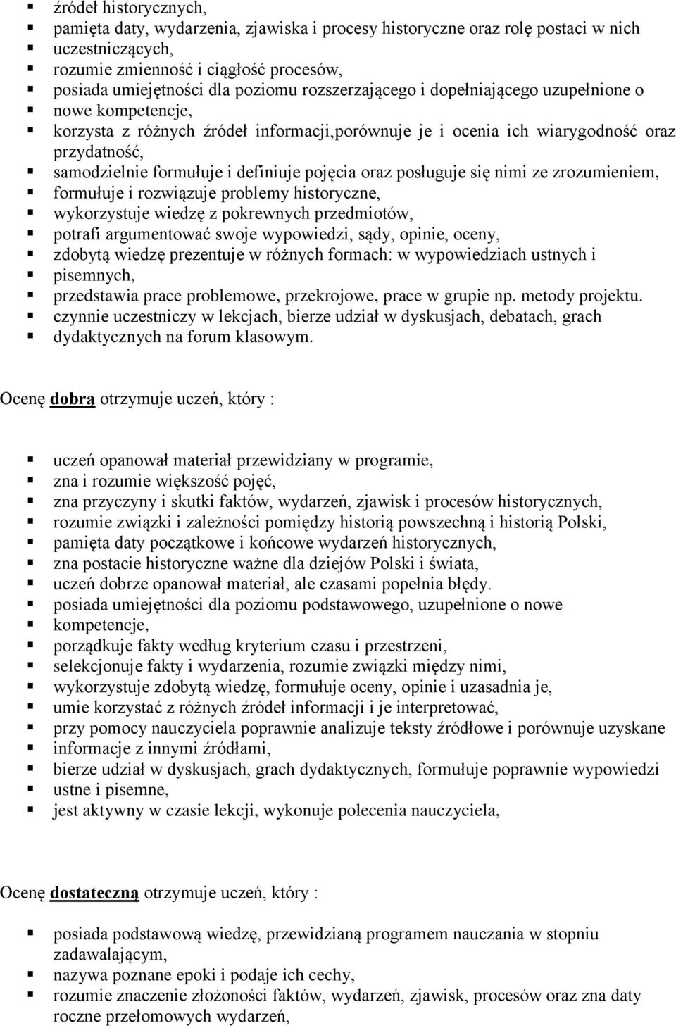 pojęcia oraz posługuje się nimi ze zrozumieniem, formułuje i rozwiązuje problemy historyczne, wykorzystuje wiedzę z pokrewnych przedmiotów, potrafi argumentować swoje wypowiedzi, sądy, opinie, oceny,