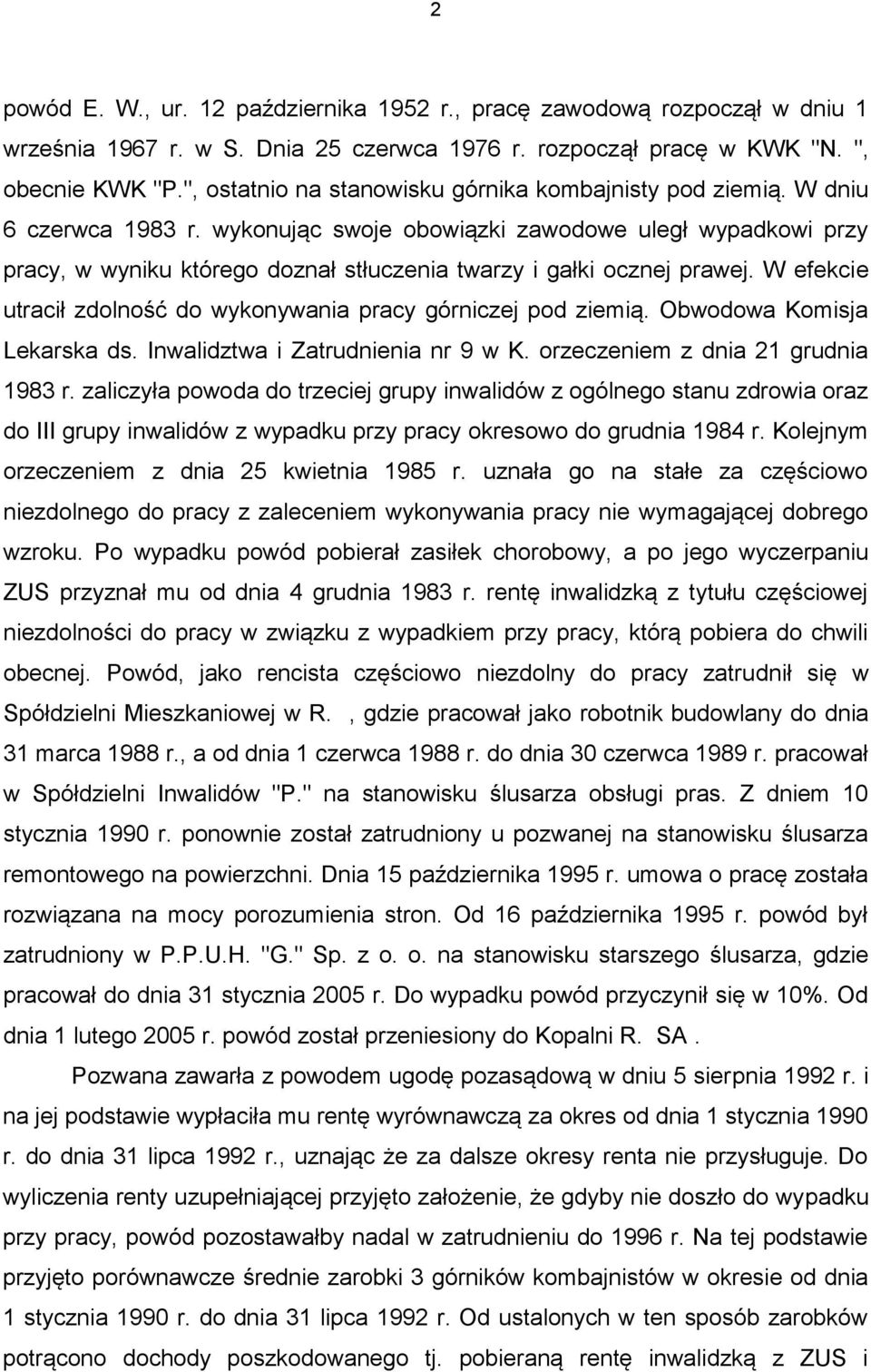 wykonując swoje obowiązki zawodowe uległ wypadkowi przy pracy, w wyniku którego doznał stłuczenia twarzy i gałki ocznej prawej. W efekcie utracił zdolność do wykonywania pracy górniczej pod ziemią.