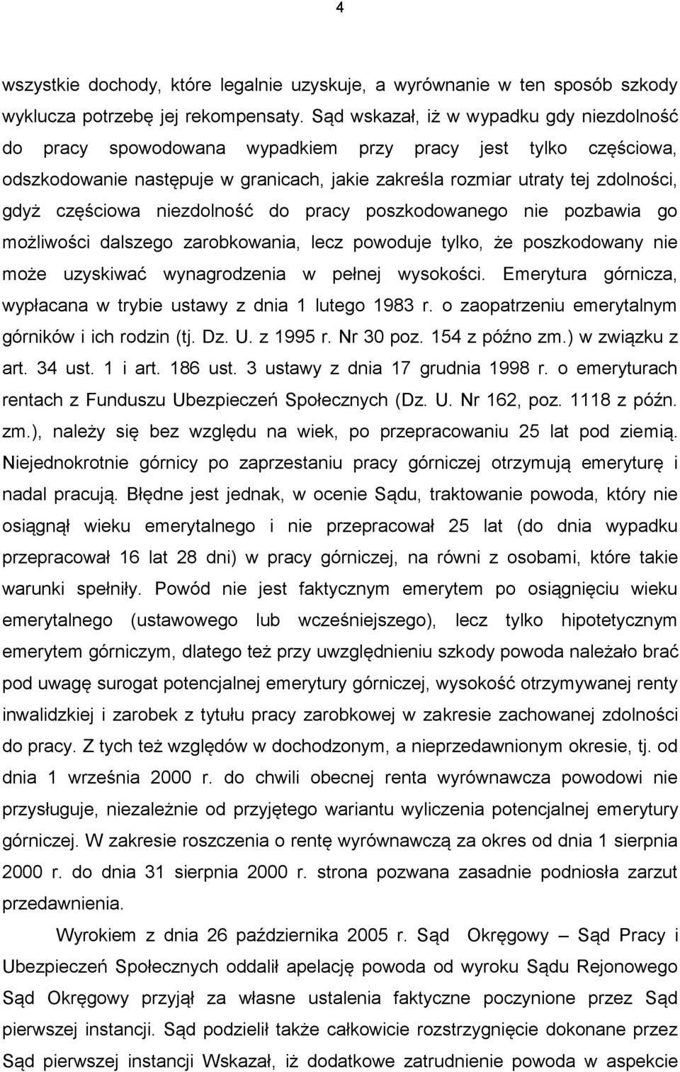 częściowa niezdolność do pracy poszkodowanego nie pozbawia go możliwości dalszego zarobkowania, lecz powoduje tylko, że poszkodowany nie może uzyskiwać wynagrodzenia w pełnej wysokości.