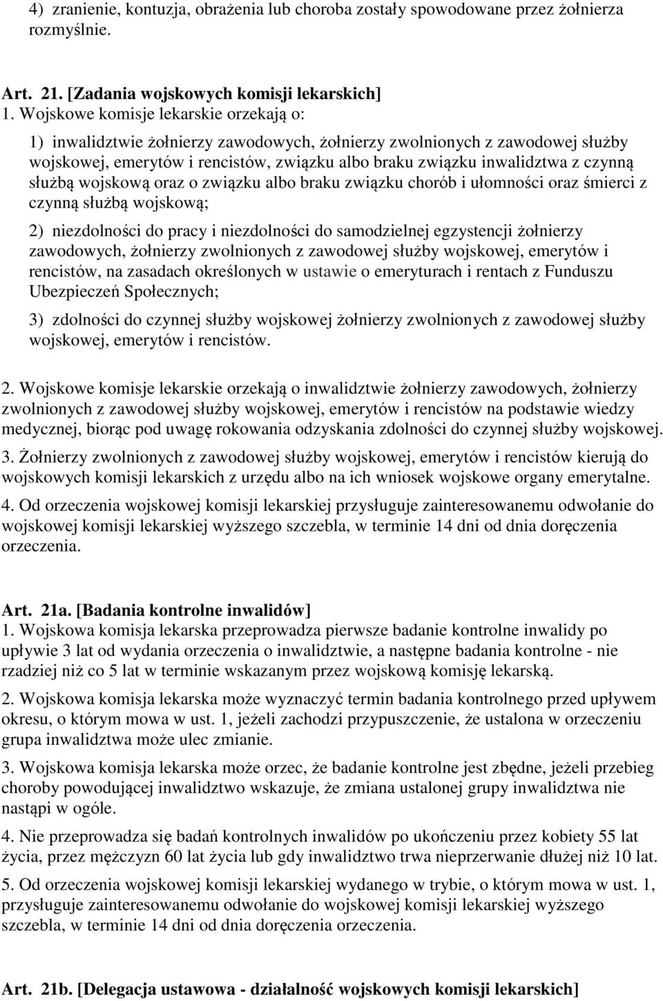 służbą wojskową oraz o związku albo braku związku chorób i ułomności oraz śmierci z czynną służbą wojskową; 2) niezdolności do pracy i niezdolności do samodzielnej egzystencji żołnierzy zawodowych,