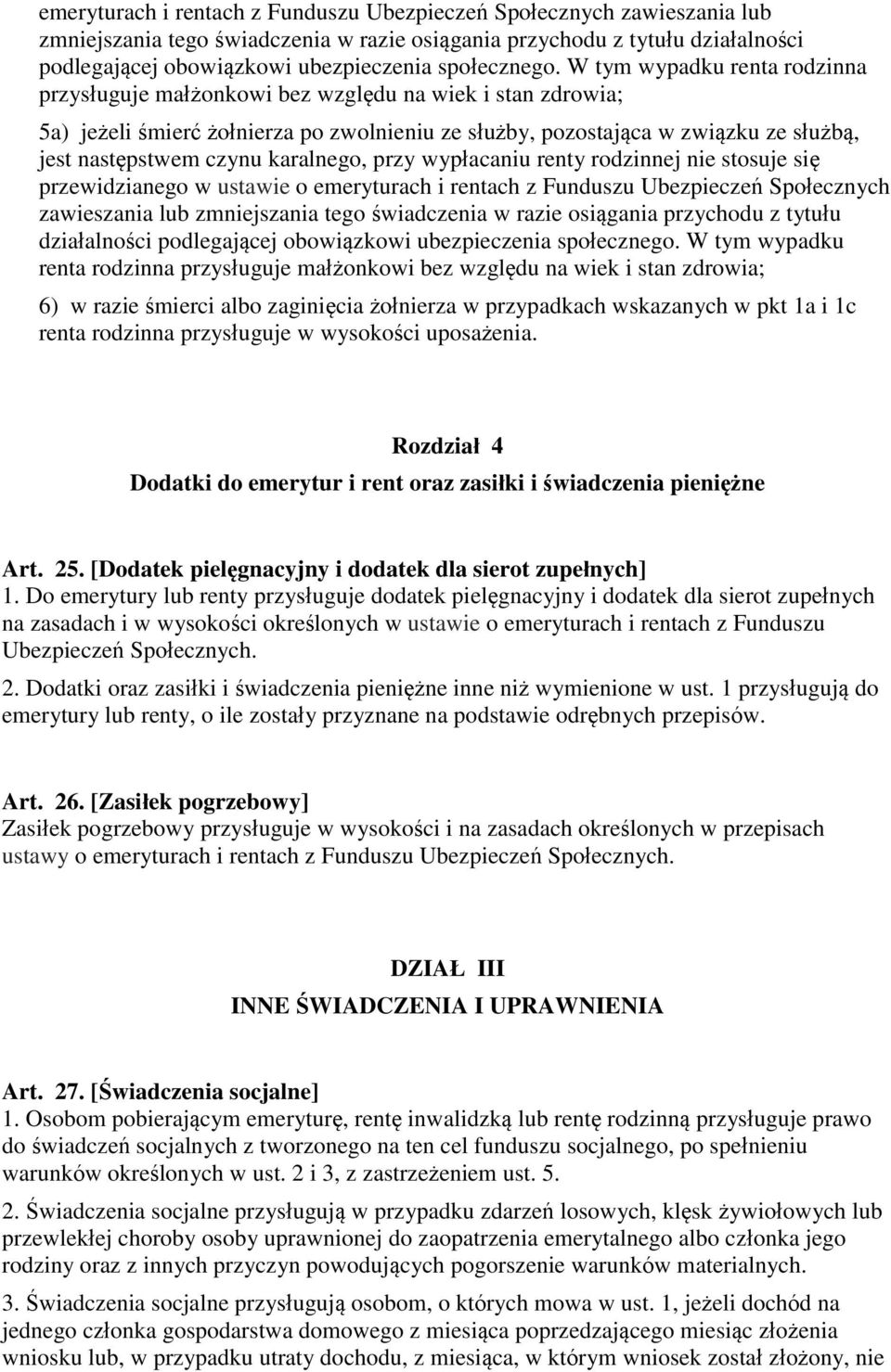 W tym wypadku renta rodzinna przysługuje małżonkowi bez względu na wiek i stan zdrowia; 5a) jeżeli śmierć żołnierza po zwolnieniu ze służby, pozostająca w związku ze służbą, jest następstwem czynu