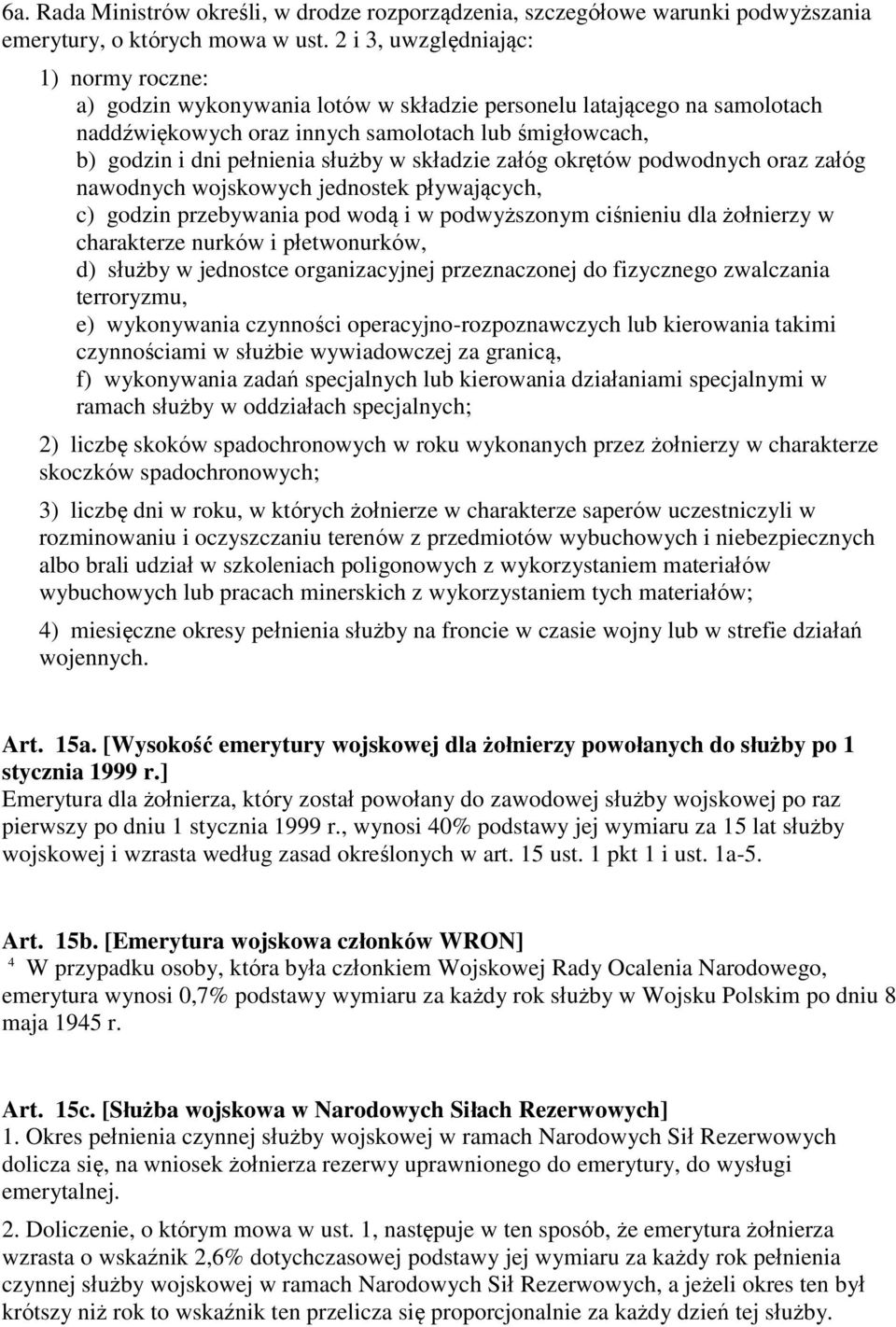 służby w składzie załóg okrętów podwodnych oraz załóg nawodnych wojskowych jednostek pływających, c) godzin przebywania pod wodą i w podwyższonym ciśnieniu dla żołnierzy w charakterze nurków i