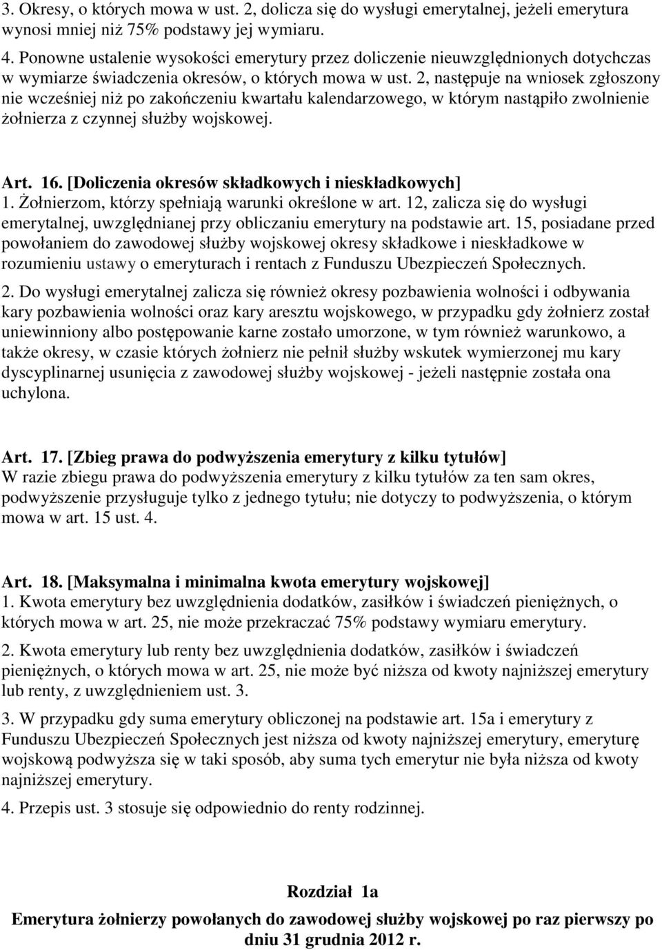 2, następuje na wniosek zgłoszony nie wcześniej niż po zakończeniu kwartału kalendarzowego, w którym nastąpiło zwolnienie żołnierza z czynnej służby wojskowej. Art. 16.