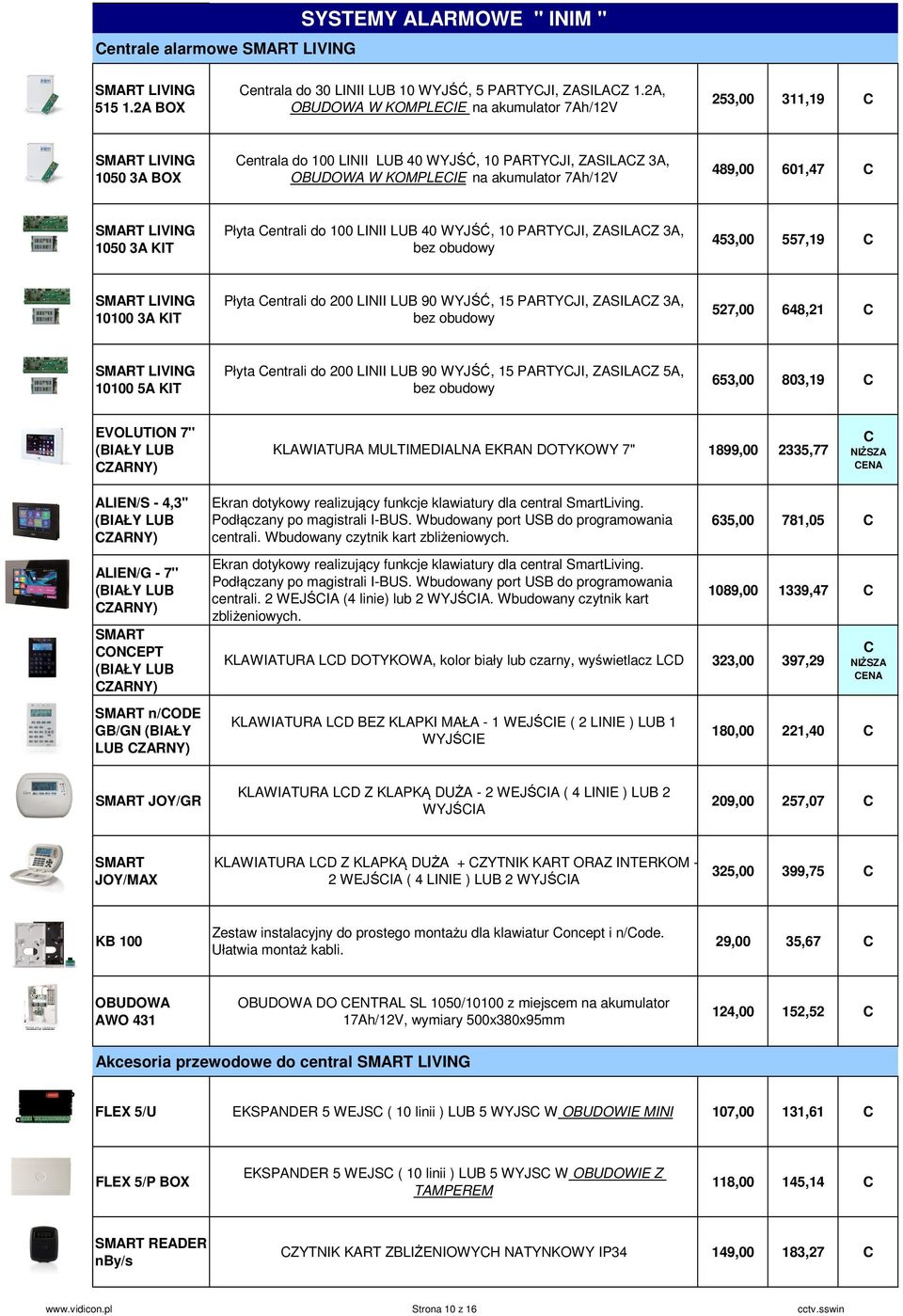 SMART LIVING 1050 3A KIT Płyta entrali do 100 LINII LUB 40 WYJŚĆ, 10 PARTYJI, ZASILAZ 3A, bez obudowy 453,00 557,19 SMART LIVING 10100 3A KIT Płyta entrali do 200 LINII LUB 90 WYJŚĆ, 15 PARTYJI,