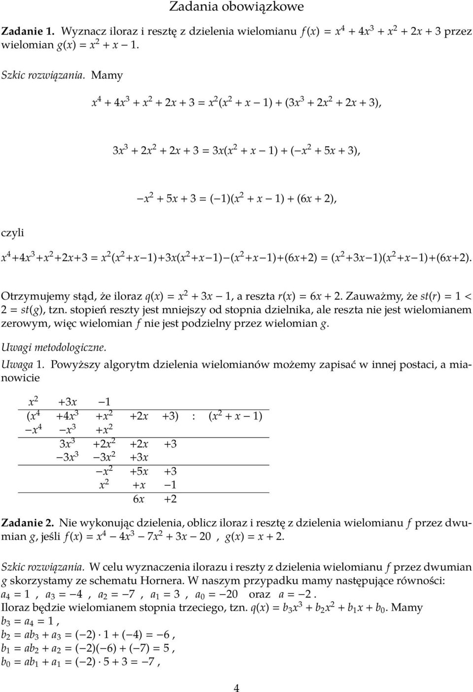 (x +x 1)+(6x+) = (x +3x 1)(x +x 1)+(6x+). Otrzymujemy stąd, że iloraz q(x) = x + 3x 1, a reszta r(x) = 6x +. Zauważmy, że st(r) = 1 < = st(g), tzn.