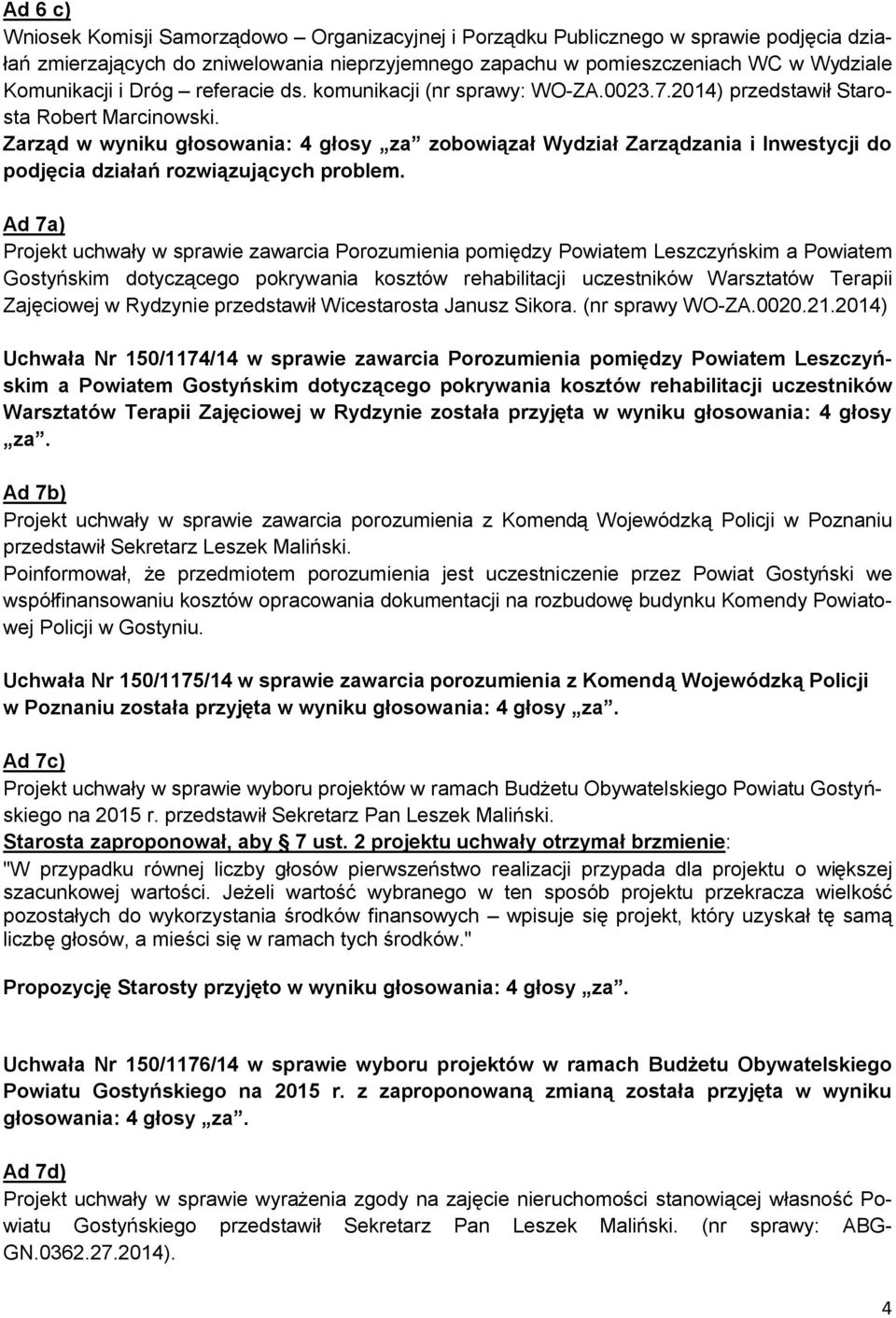 Zarząd w wyniku głosowania: 4 głosy za zobowiązał Wydział Zarządzania i Inwestycji do podjęcia działań rozwiązujących problem.