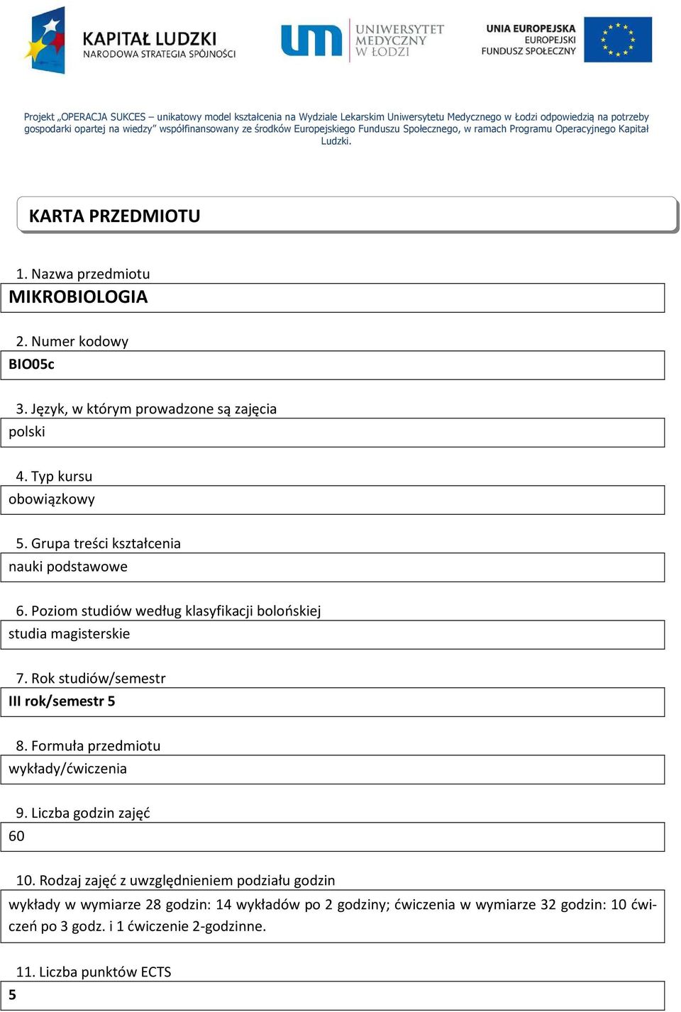 Język, w którym prowadzone są zajęcia polski 4. Typ kursu obowiązkowy 5. Grupa treści kształcenia nauki podstawowe 6. Poziom studiów według klasyfikacji bolońskiej studia magisterskie 7.