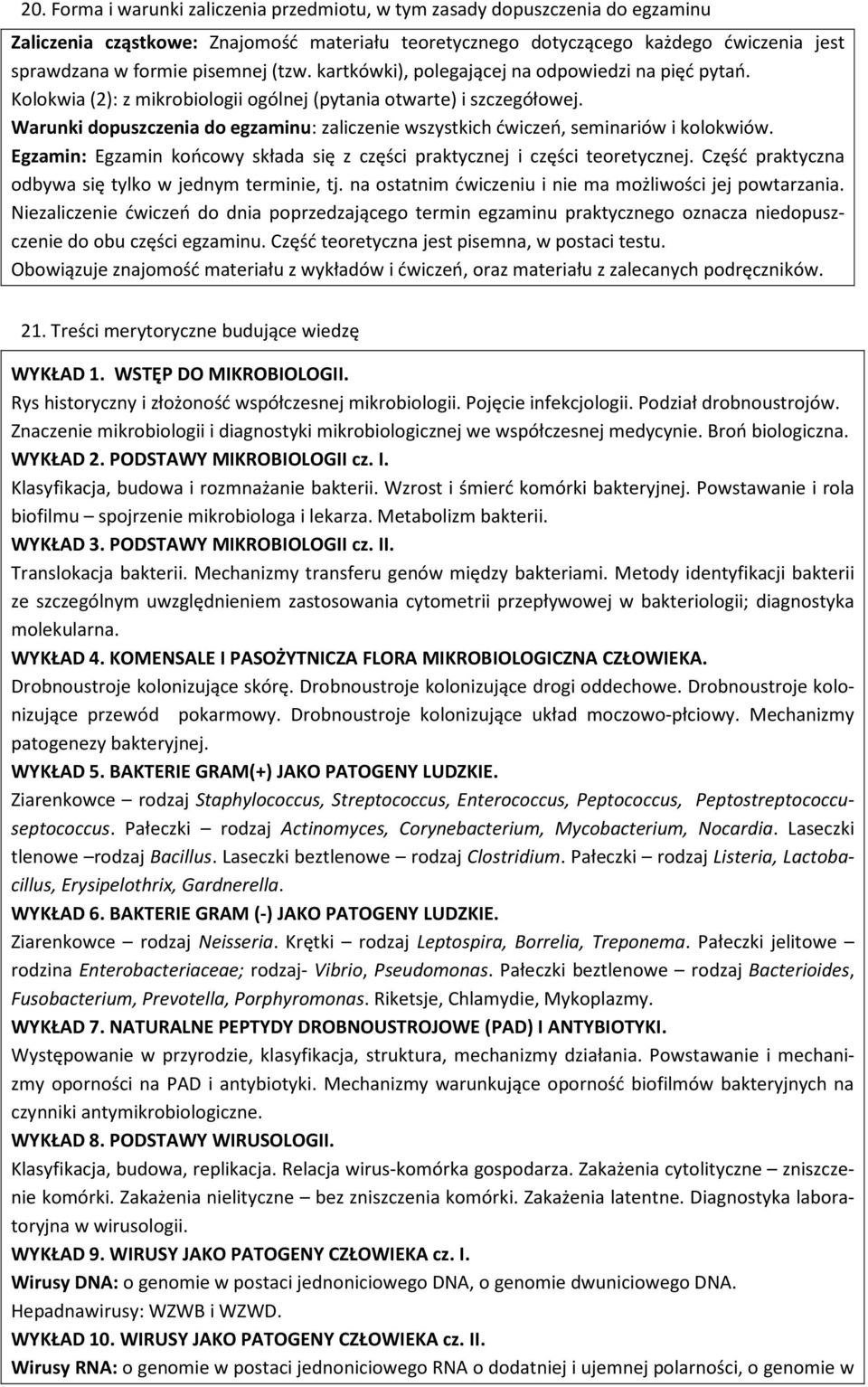 Warunki dopuszczenia do egzaminu: zaliczenie wszystkich ćwiczeń, seminariów i kolokwiów. Egzamin: Egzamin końcowy składa się z części praktycznej i części teoretycznej.