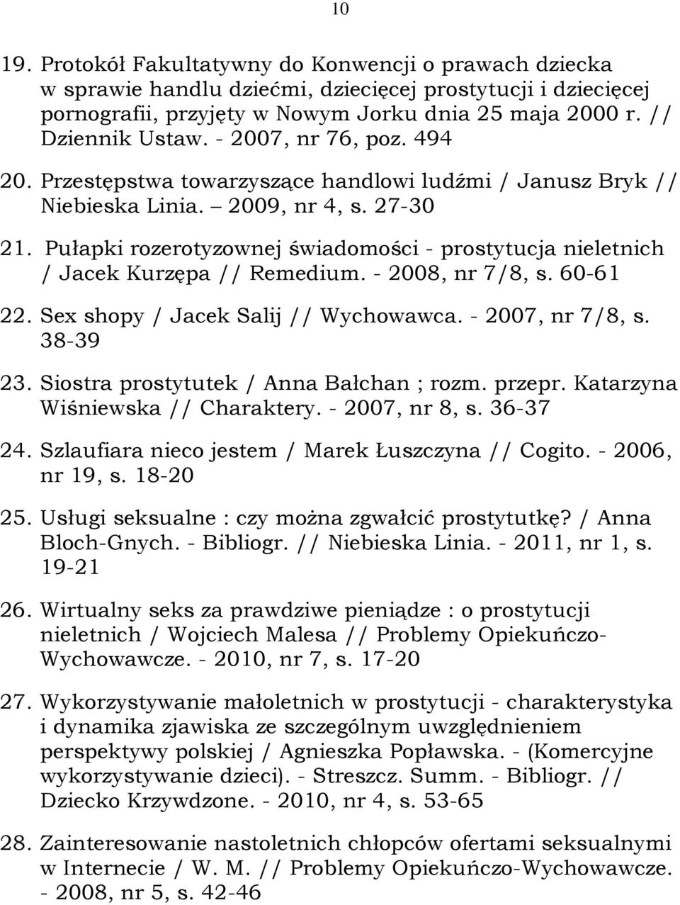 Pułapki rozerotyzownej świadomości - prostytucja nieletnich / Jacek Kurzępa // Remedium. - 2008, nr 7/8, s. 60-61 22. Sex shopy / Jacek Salij // Wychowawca. - 2007, nr 7/8, s. 38-39 23.