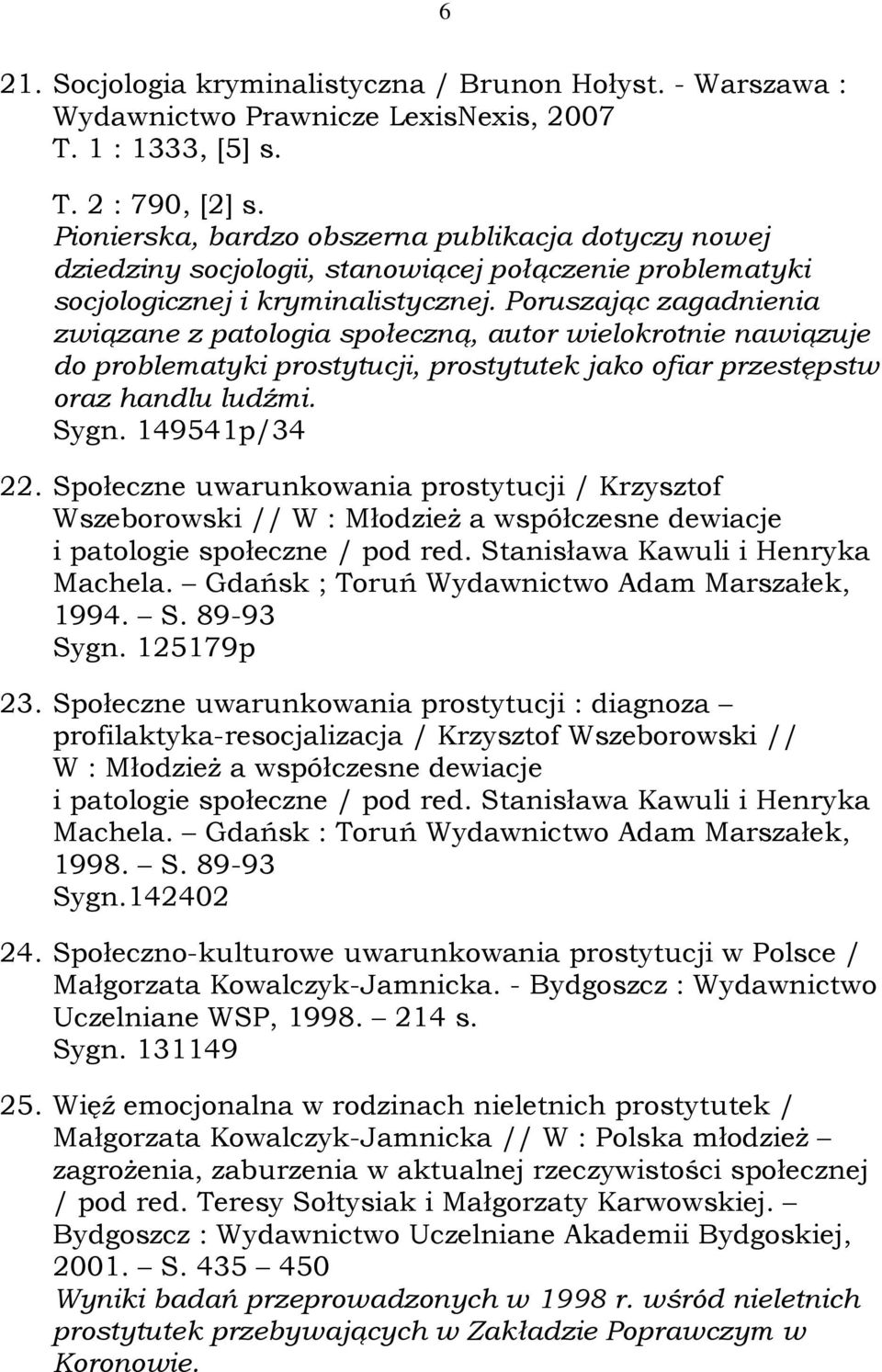 Poruszając zagadnienia związane z patologia społeczną, autor wielokrotnie nawiązuje do problematyki prostytucji, prostytutek jako ofiar przestępstw oraz handlu ludźmi. Sygn. 149541p/34 22.