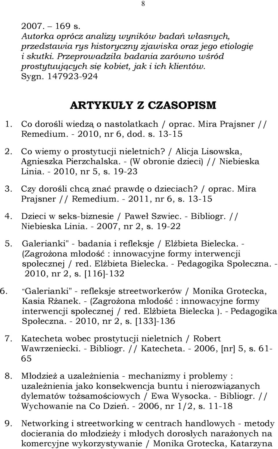 - 2010, nr 6, dod. s. 13-15 2. Co wiemy o prostytucji nieletnich? / Alicja Lisowska, Agnieszka Pierzchalska. - (W obronie dzieci) // Niebieska Linia. - 2010, nr 5, s. 19-23 3.