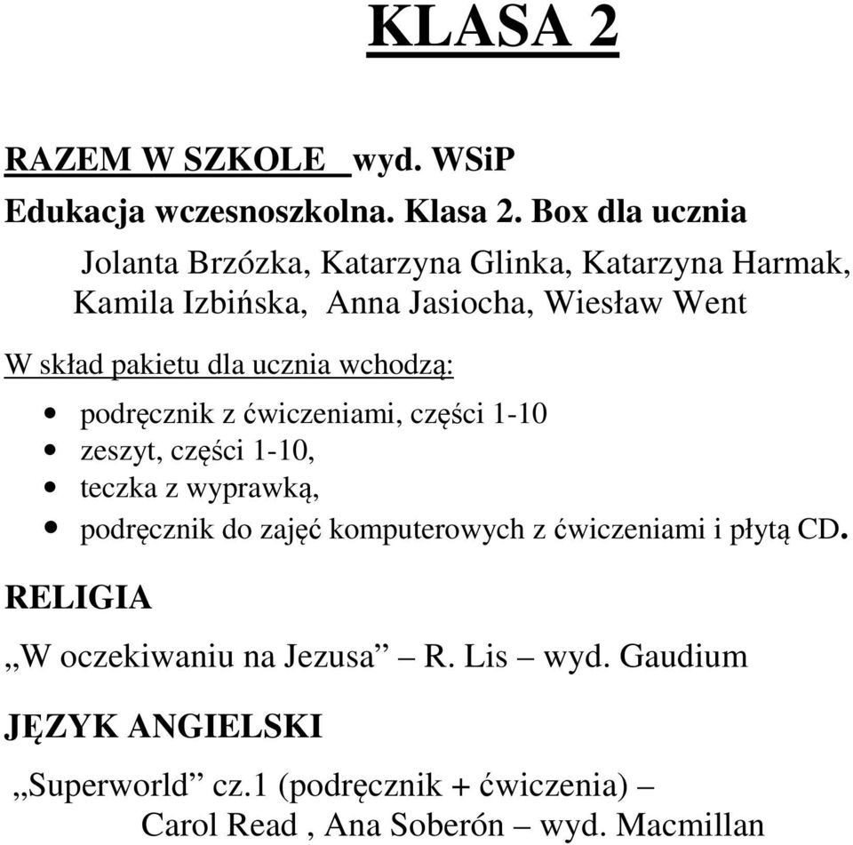 skład pakietu dla ucznia wchodzą: podręcznik z ćwiczeniami, części 1-10 zeszyt, części 1-10, teczka z wyprawką,