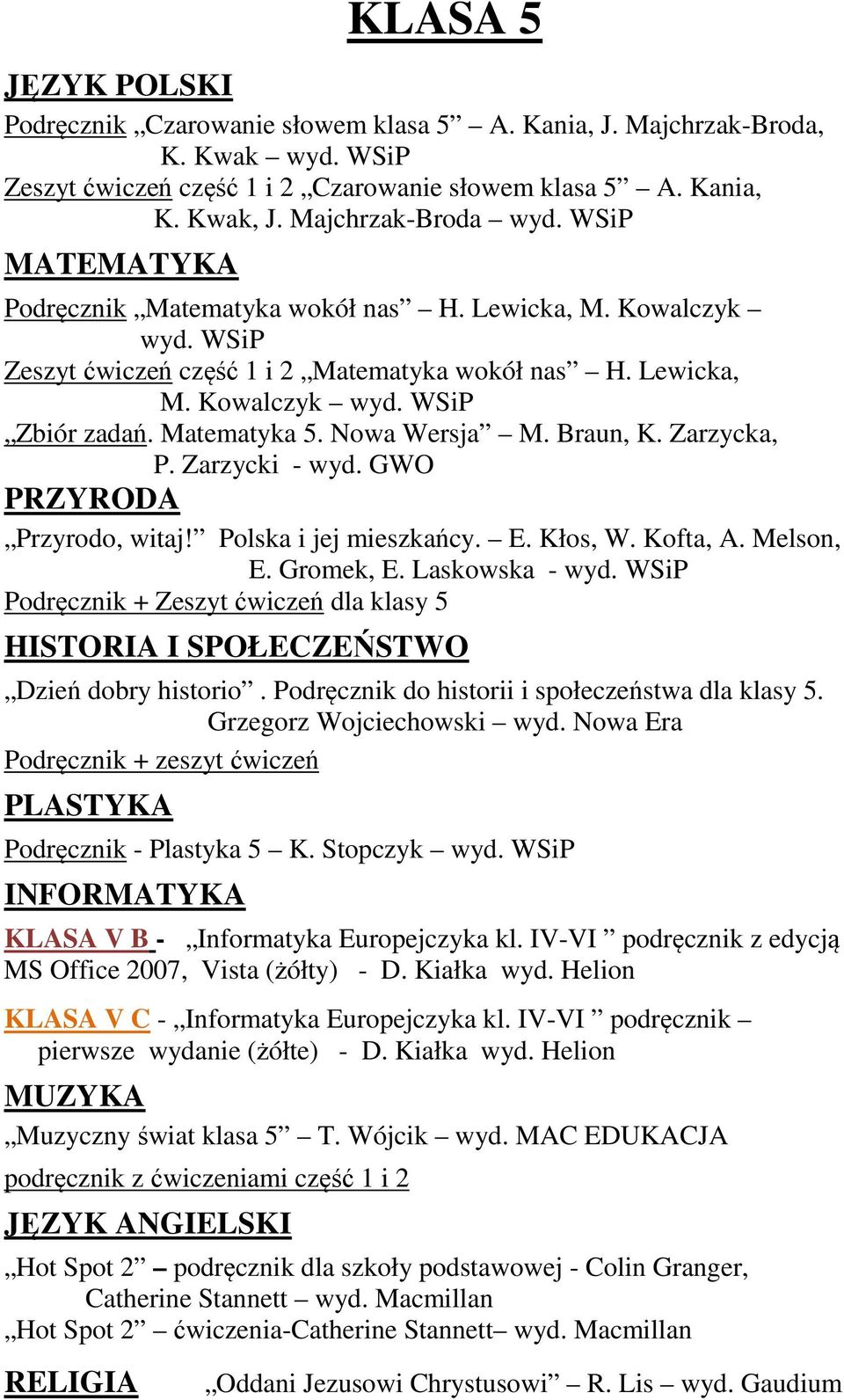 Matematyka 5. Nowa Wersja M. Braun, K. Zarzycka, P. Zarzycki - wyd. GWO PRZYRODA Przyrodo, witaj! Polska i jej mieszkańcy. E. Kłos, W. Kofta, A. Melson, E. Gromek, E. Laskowska - wyd.