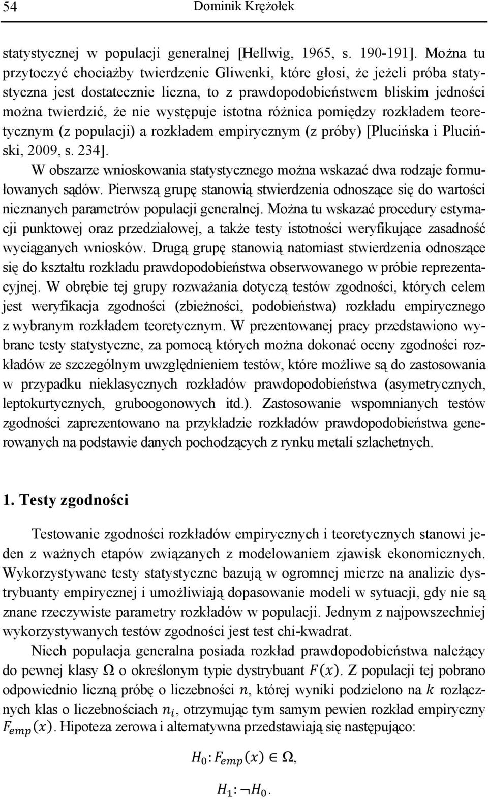 istotna różnica pomiędzy rozkładem teoretycznym (z populacji) a rozkładem empirycznym (z próby) [Plucińska i Pluciński, 2009, s. 234].