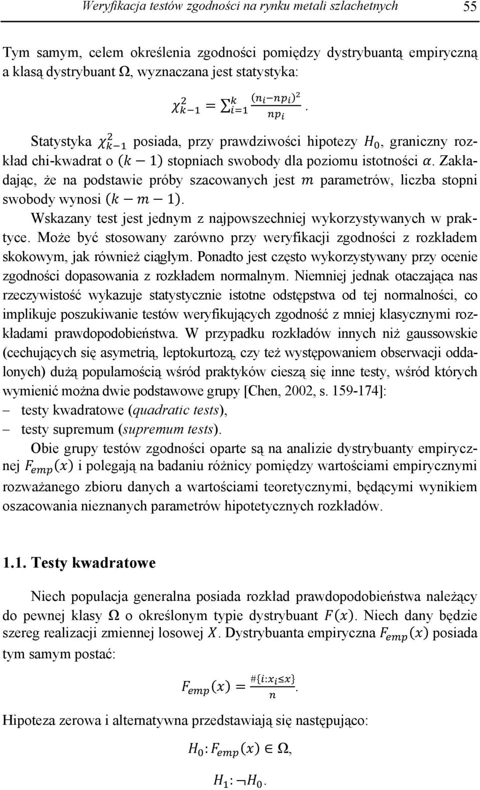 Zakładając, że na podstawie próby szacowanych jest parametrów, liczba stopni swobody wynosi 1. Wskazany test jest jednym z najpowszechniej wykorzystywanych w praktyce.