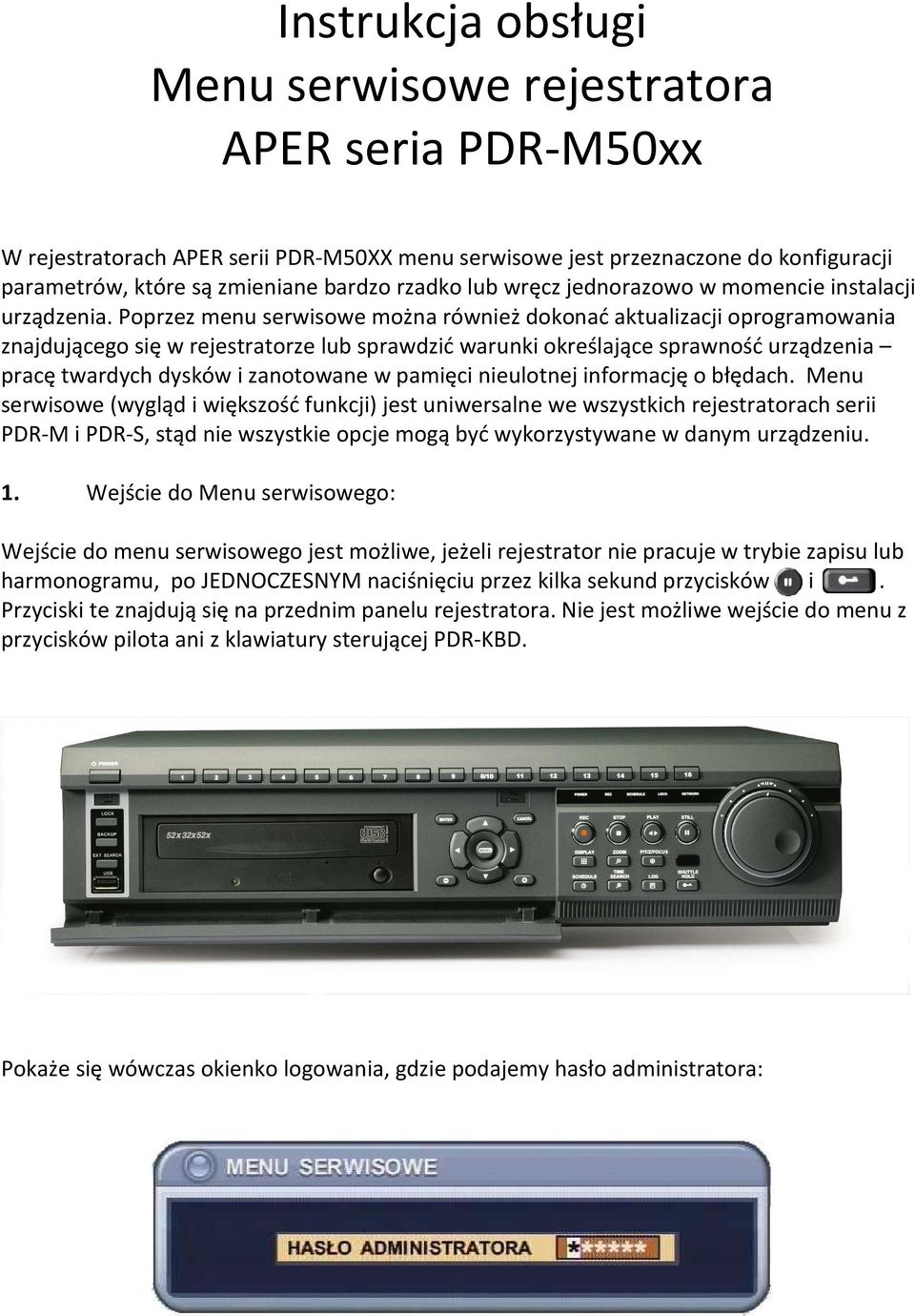 Poprzez menu serwisowe można również dokonać aktualizacji oprogramowania znajdującego się w rejestratorze lub sprawdzić warunki określające sprawność urządzenia pracę twardych dysków i zanotowane w