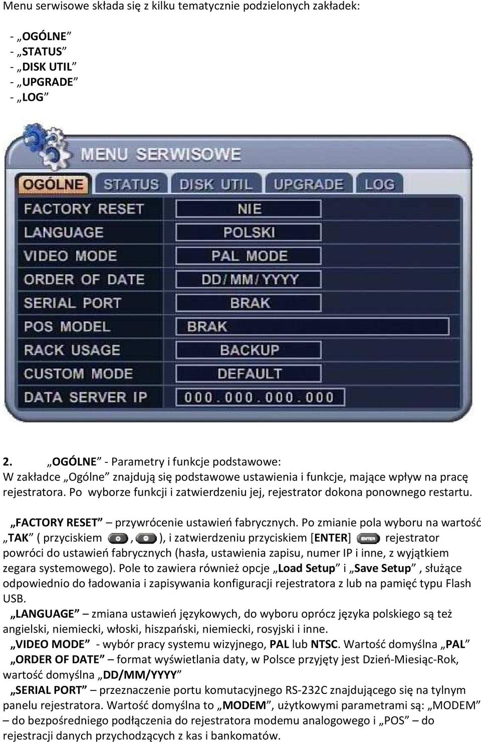 Po wyborze funkcji i zatwierdzeniu jej, rejestrator dokona ponownego restartu. FACTORY RESET przywrócenie ustawień fabrycznych.