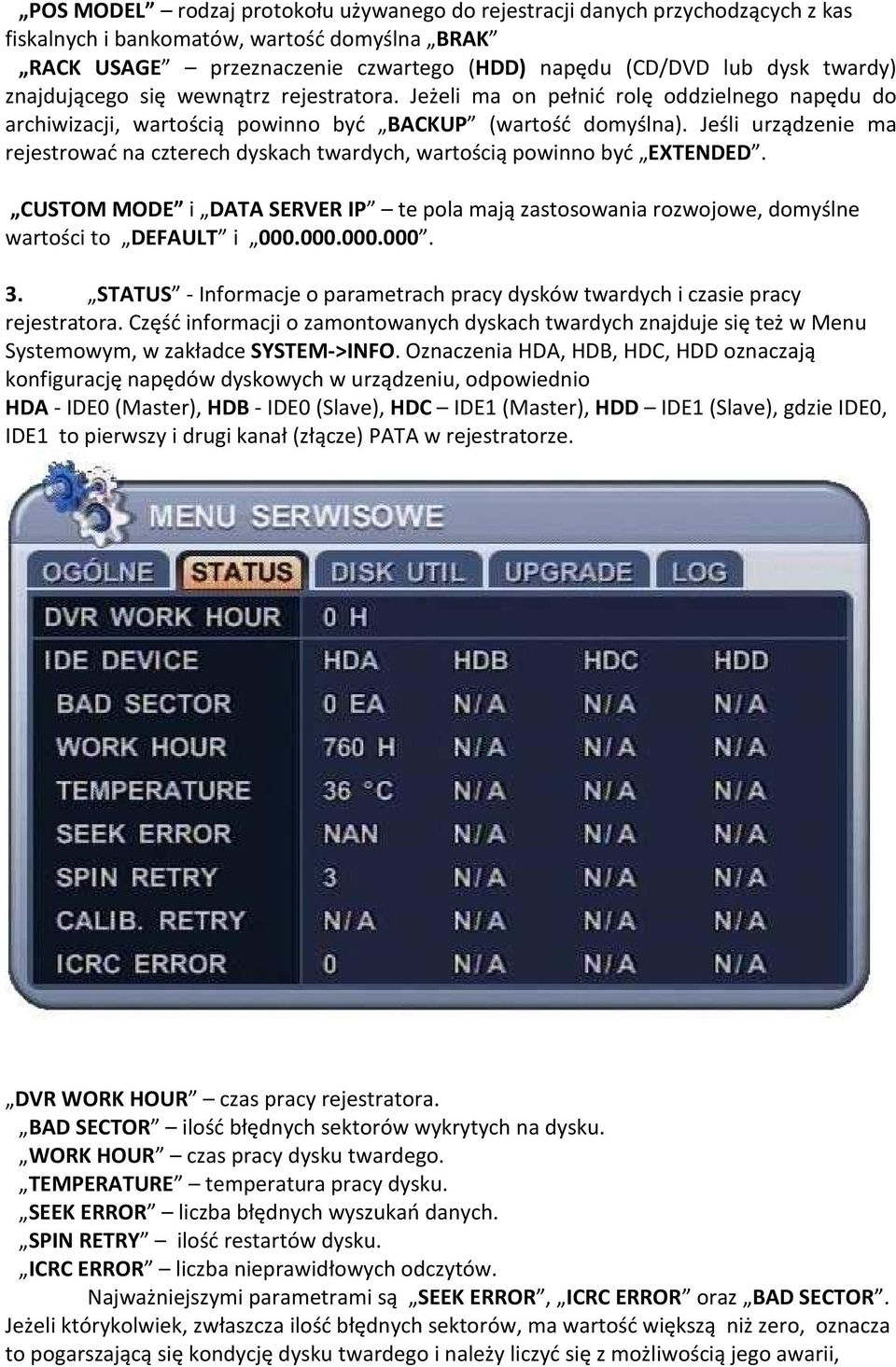 Jeśli urządzenie ma rejestrować na czterech dyskach twardych, wartością powinno być EXTENDED. CUSTOM MODE i DATA SERVER IP te pola mają zastosowania rozwojowe, domyślne wartości to DEFAULT i 000.000.000.000. 3.