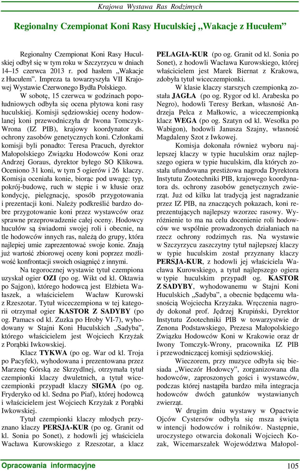 Komisji sędziowskiej oceny hodowlanej koni przewodniczyła dr Iwona Tomczyk- Wrona (IZ PIB), krajowy koordynator ds. ochrony zasobów genetycznych koni.