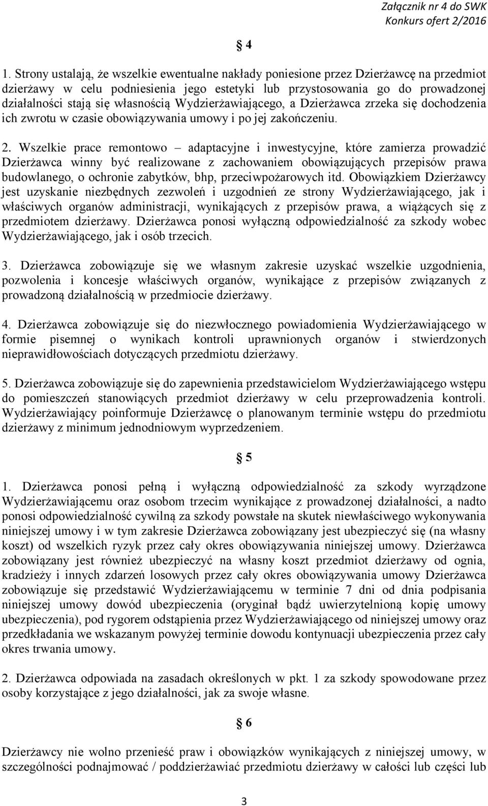 Wszelkie prace remontowo adaptacyjne i inwestycyjne, które zamierza prowadzić Dzierżawca winny być realizowane z zachowaniem obowiązujących przepisów prawa budowlanego, o ochronie zabytków, bhp,